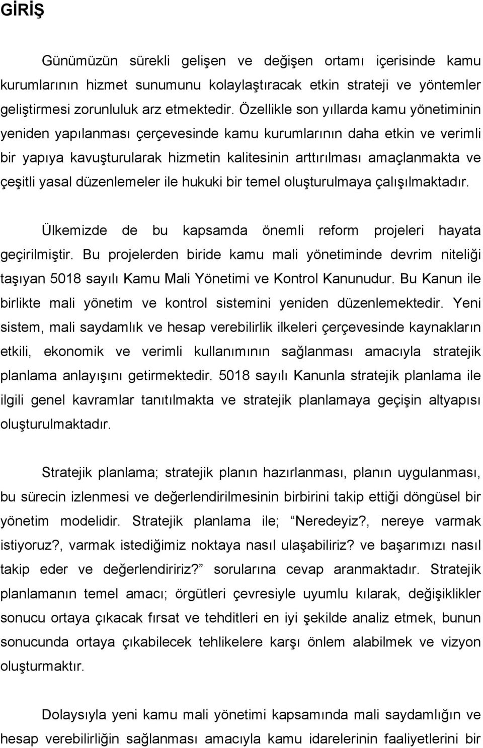 yasal düzenlemeler ile hukuki bir temel oluşturulmaya çalışılmaktadır. Ülkemizde de bu kapsamda önemli reform projeleri hayata geçirilmiştir.