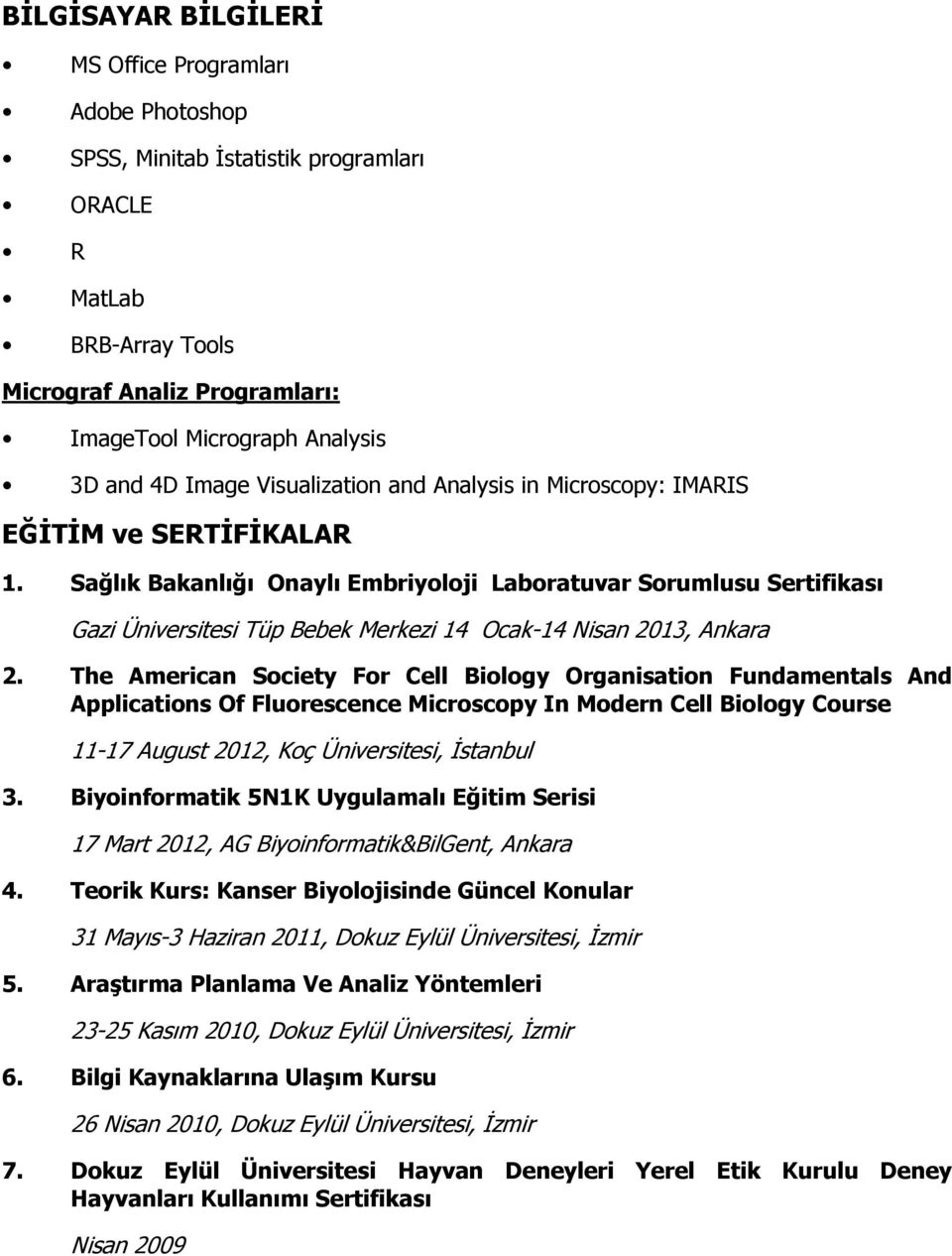 Sağlık Bakanlığı Onaylı Embriyoloji Laboratuvar Sorumlusu Sertifikası Gazi Üniversitesi Tüp Bebek Merkezi 14 Ocak-14 Nisan 2013, Ankara 2.