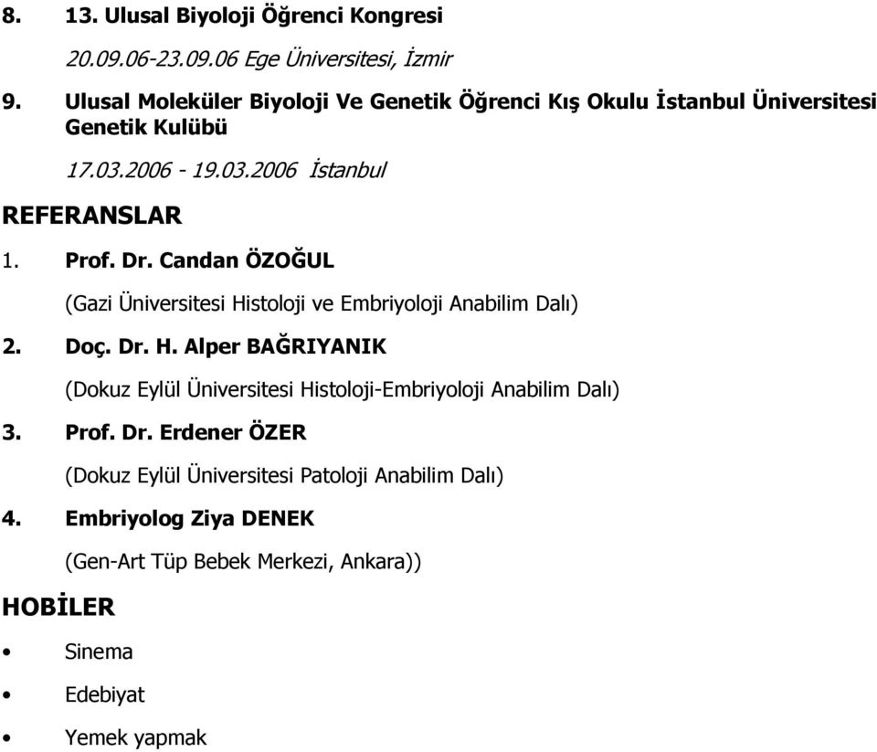 Dr. Candan ÖZOĞUL (Gazi Üniversitesi Histoloji ve Embriyoloji Anabilim Dalı) 2. Doç. Dr. H. Alper BAĞRIYANIK (Dokuz Eylül Üniversitesi Histoloji-Embriyoloji Anabilim Dalı) 3.