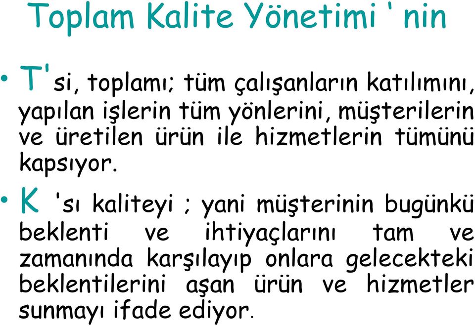 K 'sı kaliteyi ; yani müşterinin bugünkü beklenti ve ihtiyaçlarını tam ve zamanında