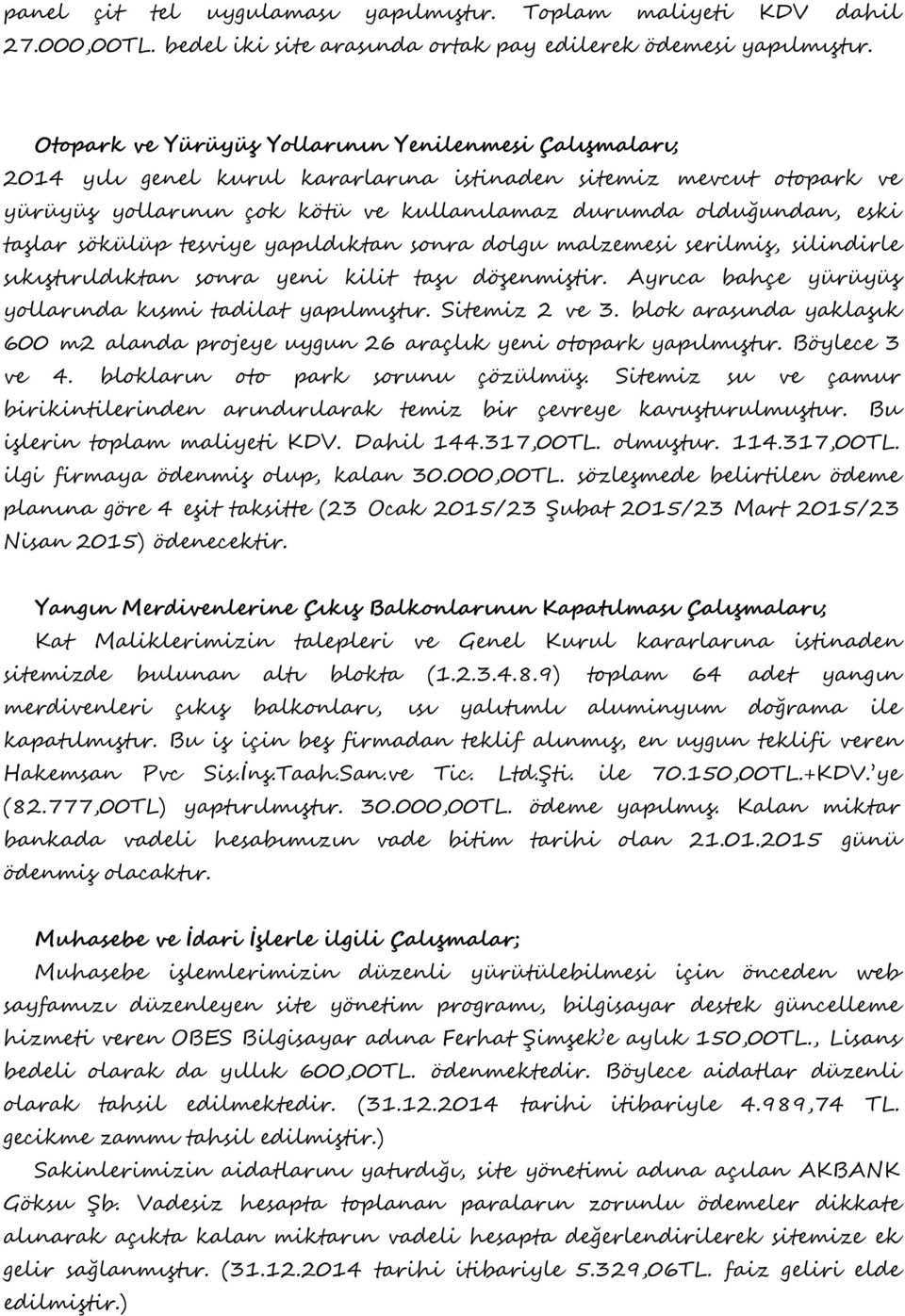 taşlar sökülüp tesviye yapıldıktan sonra dolgu malzemesi serilmiş, silindirle sıkıştırıldıktan sonra yeni kilit taşı döşenmiştir. Ayrıca bahçe yürüyüş yollarında kısmi tadilat yapılmıştır.