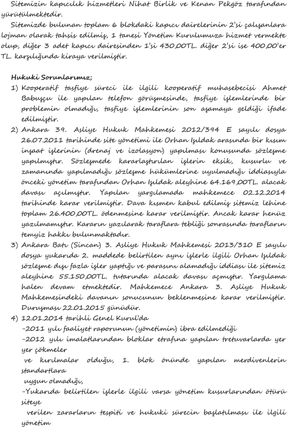 diğer 2 si ise 400,00 er TL. karşılığında kiraya verilmiştir.