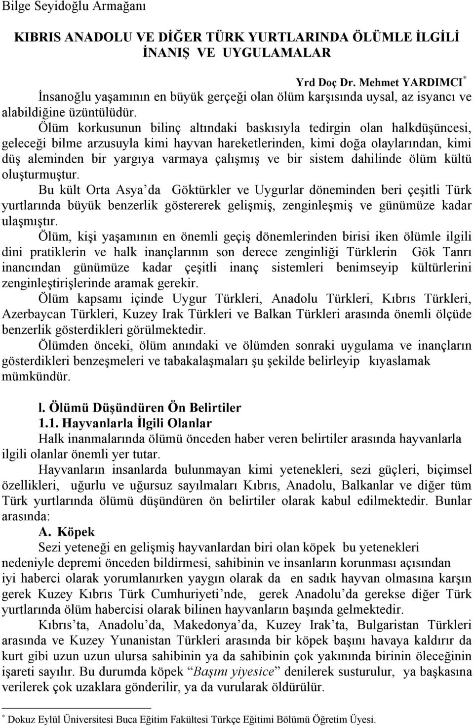 Ölüm korkusunun bilinç altındaki baskısıyla tedirgin olan halkdüşüncesi, geleceği bilme arzusuyla kimi hayvan hareketlerinden, kimi doğa olaylarından, kimi düş aleminden bir yargıya varmaya çalışmış