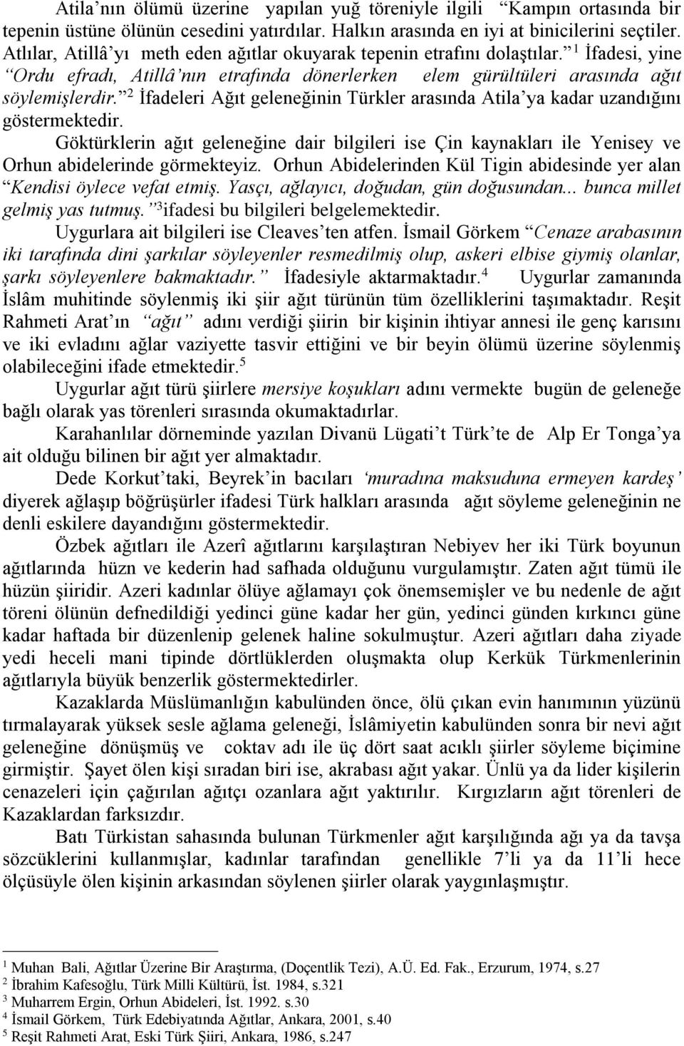 2 İfadeleri Ağıt geleneğinin Türkler arasında Atila ya kadar uzandığını göstermektedir. Göktürklerin ağıt geleneğine dair bilgileri ise Çin kaynakları ile Yenisey ve Orhun abidelerinde görmekteyiz.