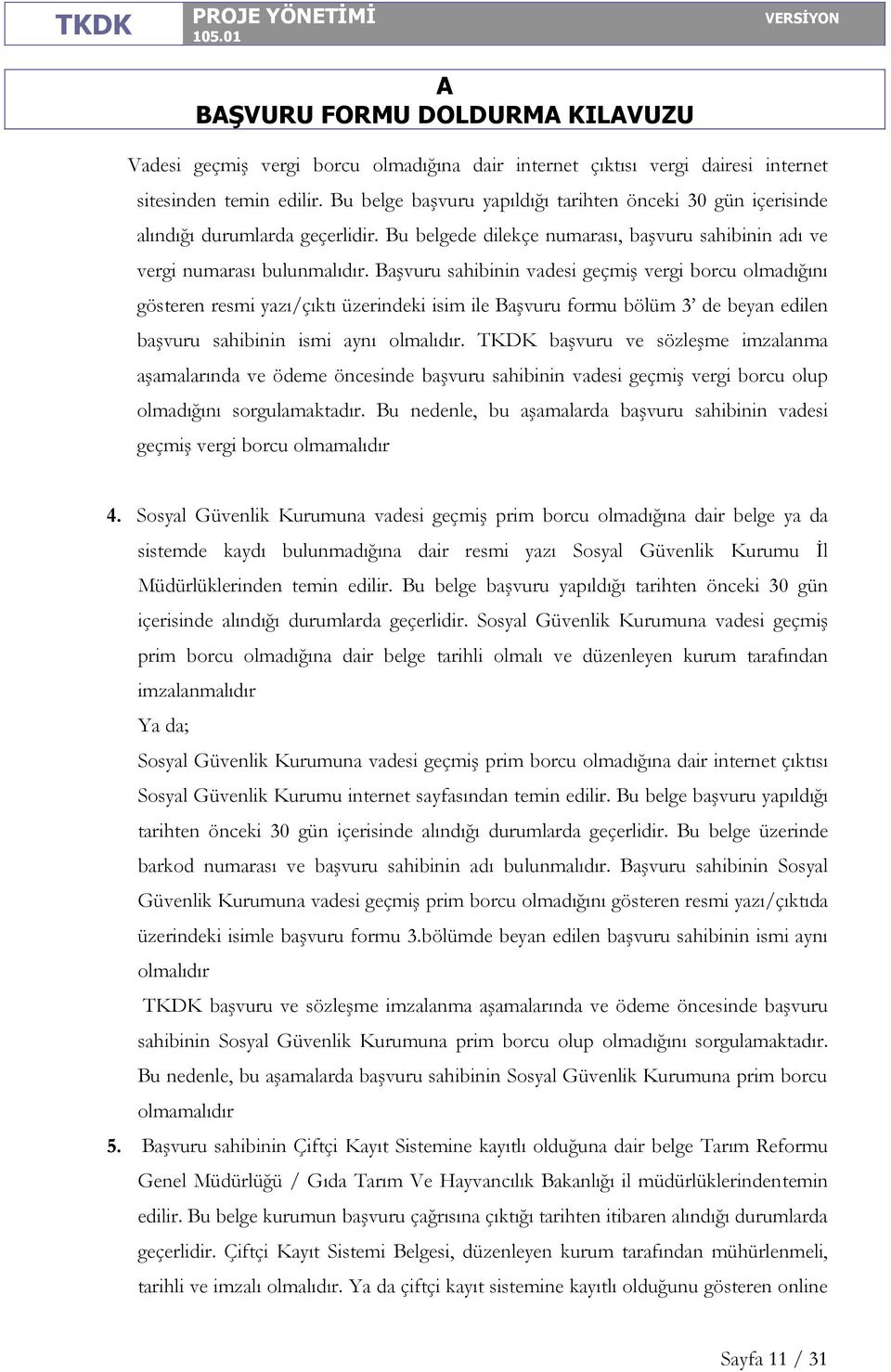 Başvuru sahibinin vadesi geçmiş vergi borcu olmadığını gösteren resmi yazı/çıktı üzerindeki isim ile Başvuru formu bölüm 3 de beyan edilen başvuru sahibinin ismi aynı olmalıdır.