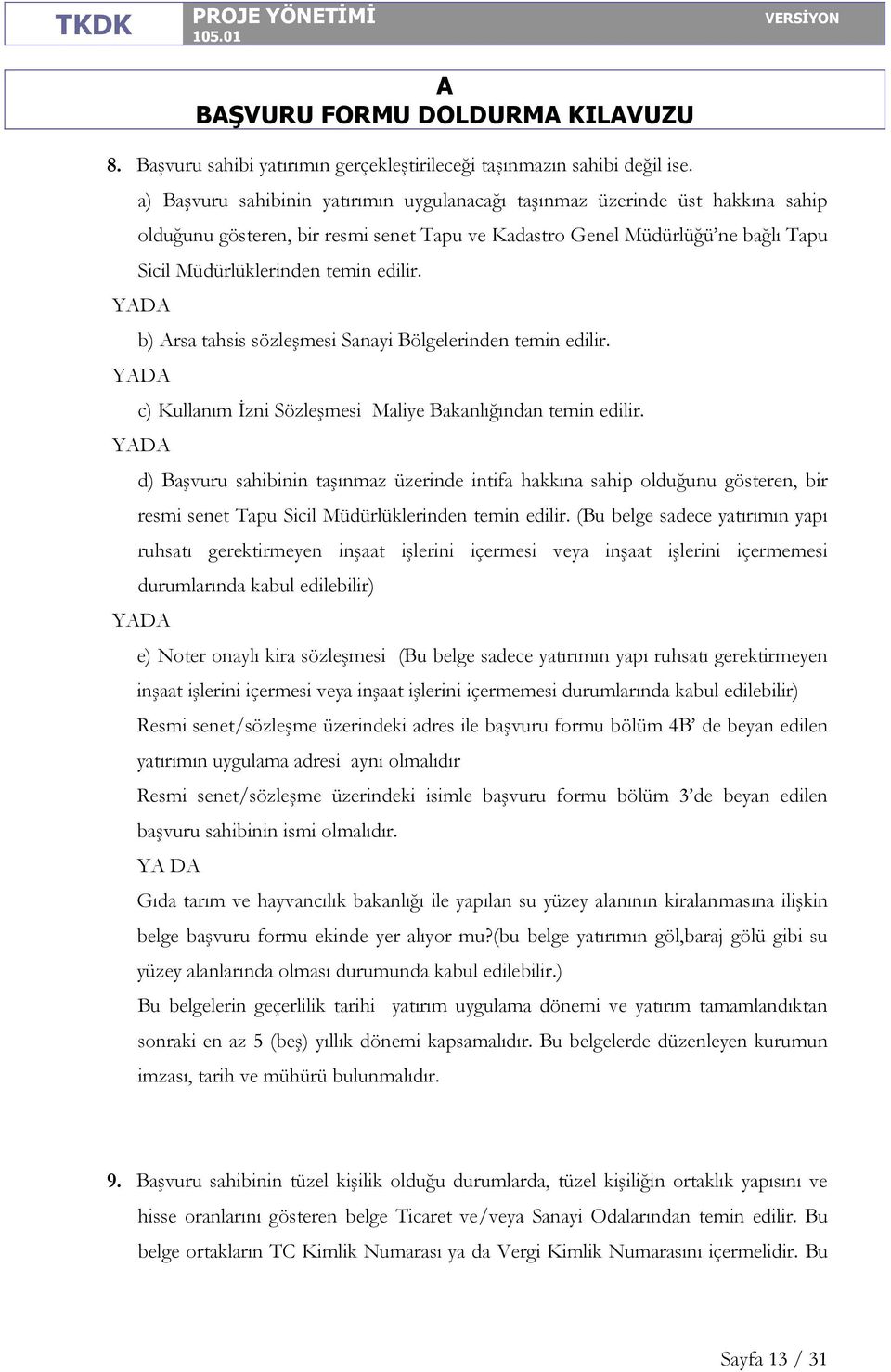 YD b) rsa tahsis sözleşmesi Sanayi Bölgelerinden temin edilir. YD c) Kullanım İzni Sözleşmesi Maliye Bakanlığından temin edilir.