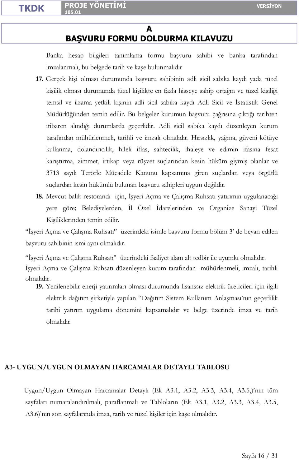 kişinin adli sicil sabıka kaydı dli Sicil ve İstatistik Genel Müdürlüğünden temin edilir. Bu belgeler kurumun başvuru çağrısına çıktığı tarihten itibaren alındığı durumlarda geçerlidir.