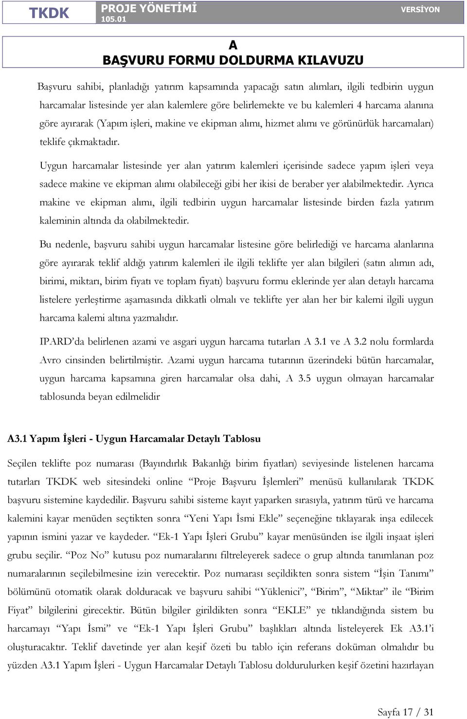 Uygun harcamalar listesinde yer alan yatırım kalemleri içerisinde sadece yapım işleri veya sadece makine ve ekipman alımı olabileceği gibi her ikisi de beraber yer alabilmektedir.