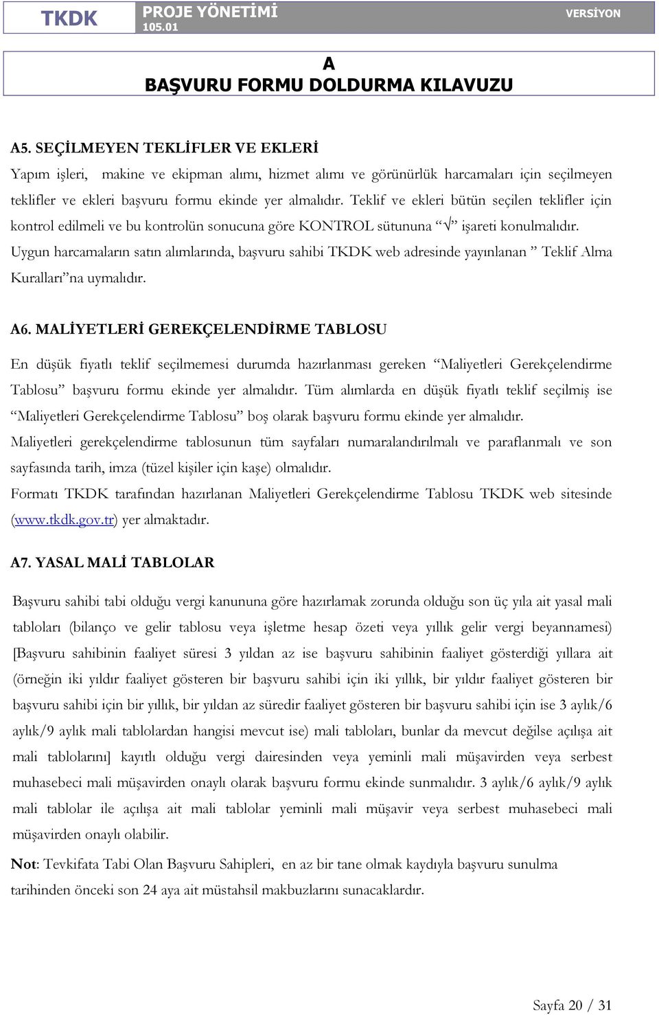 Uygun harcamaların satın alımlarında, başvuru sahibi TKDK web adresinde yayınlanan Teklif lma Kuralları na uymalıdır. 6.