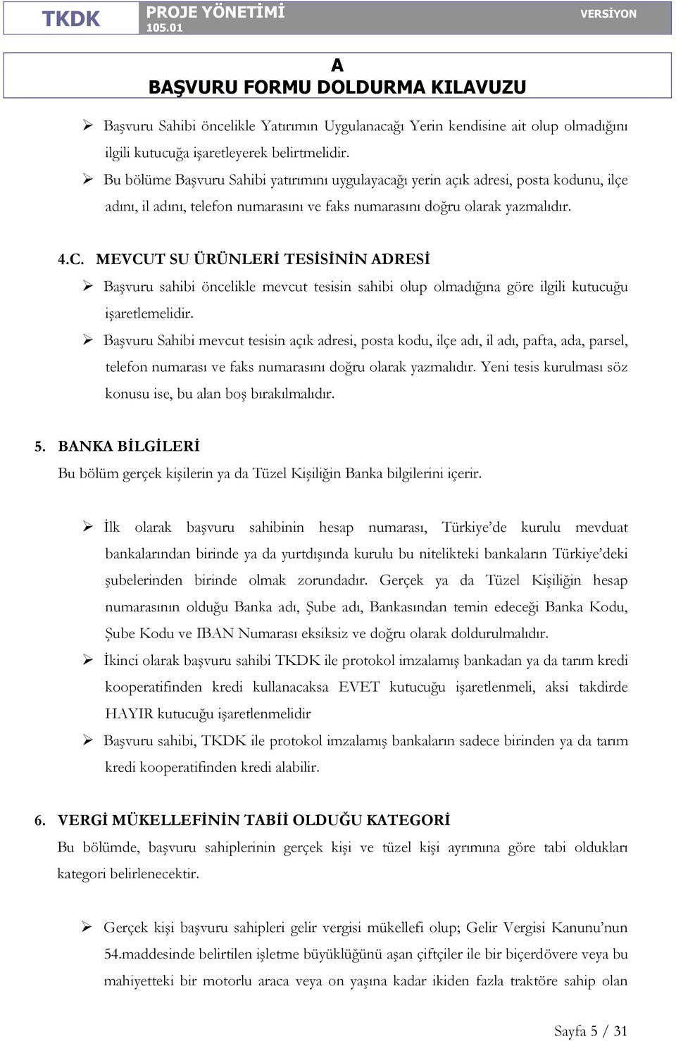 MEVCUT SU ÜRÜNLERİ TESİSİNİN DRESİ Başvuru sahibi öncelikle mevcut tesisin sahibi olup olmadığına göre ilgili kutucuğu işaretlemelidir.