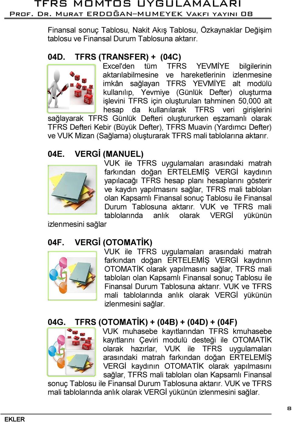 işlevini TFRS için oluşturulan tahminen 50,000 alt hesap da kullanılarak TFRS veri girişlerini sağlayarak TFRS Günlük Defteri oluştururken eşzamanlı olarak TFRS Defteri Kebir (Büyük Defter), TFRS