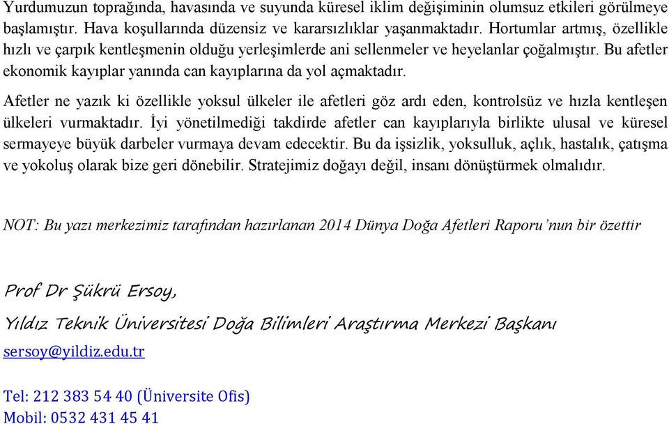 Afetler ne yazık ki özellikle yoksul ülkeler ile afetleri göz ardı eden, kontrolsüz ve hızla kentleşen ülkeleri vurmaktadır.