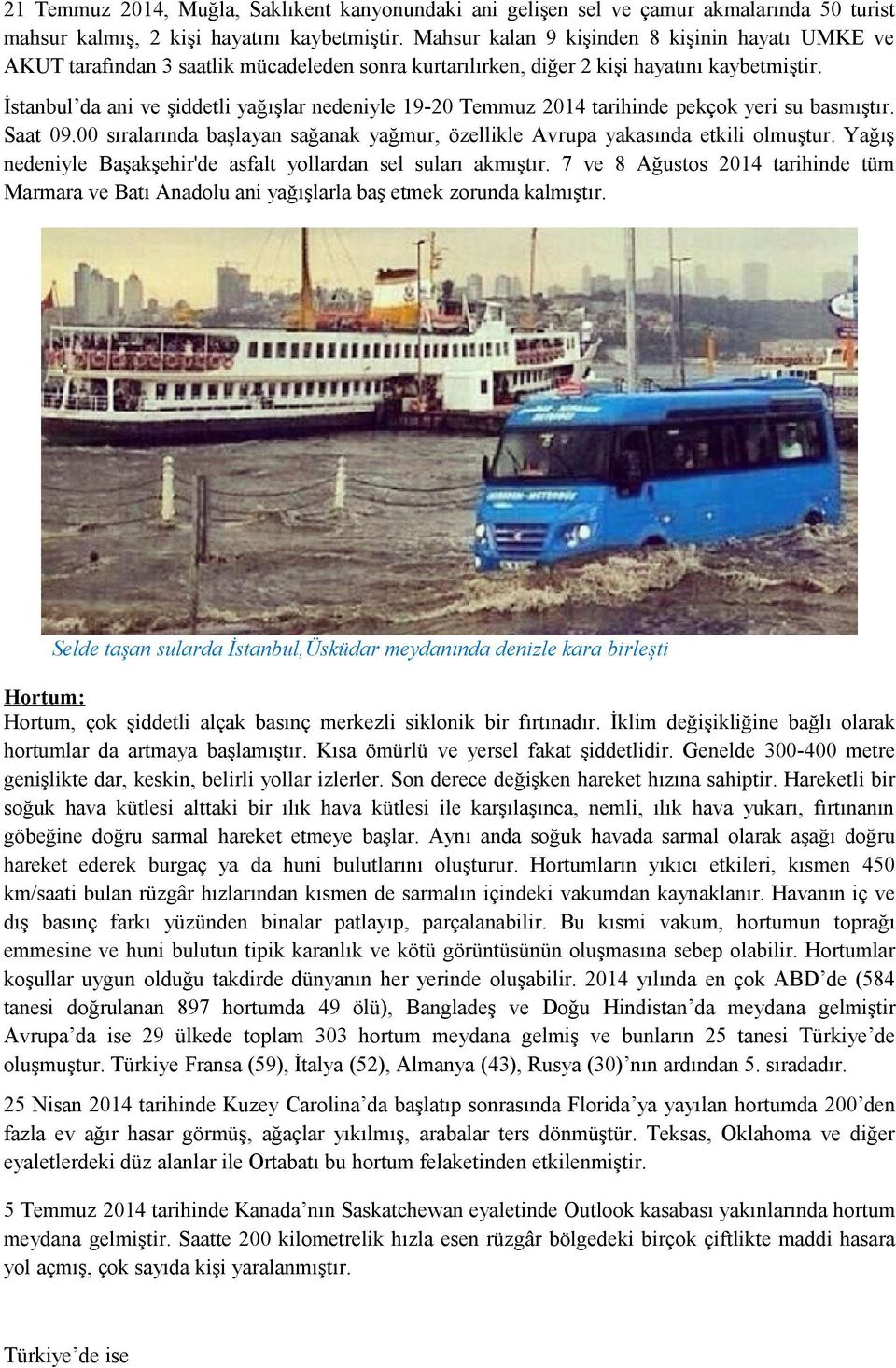 İstanbul da ani ve şiddetli yağışlar nedeniyle 9-2 Temmuz 24 tarihinde pekçok yeri su basmıştır. Saat 9. sıralarında başlayan sağanak yağmur, özellikle Avrupa yakasında etkili olmuştur.