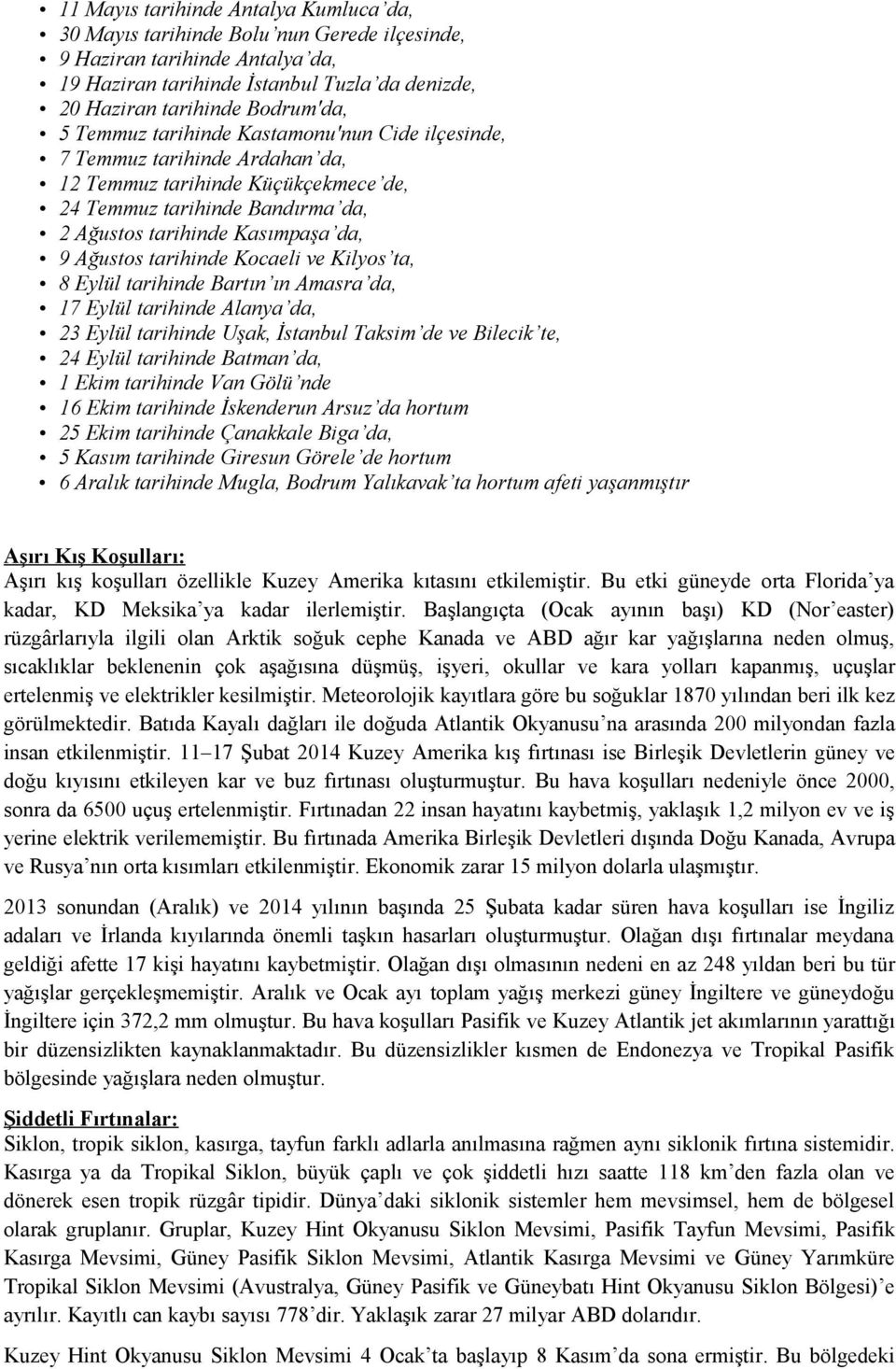 Kocaeli ve Kilyos ta, 8 Eylül tarihinde Bartın ın Amasra da, 7 Eylül tarihinde Alanya da, 23 Eylül tarihinde Uşak, İstanbul Taksim de ve Bilecik te, 24 Eylül tarihinde Batman da, Ekim tarihinde Van