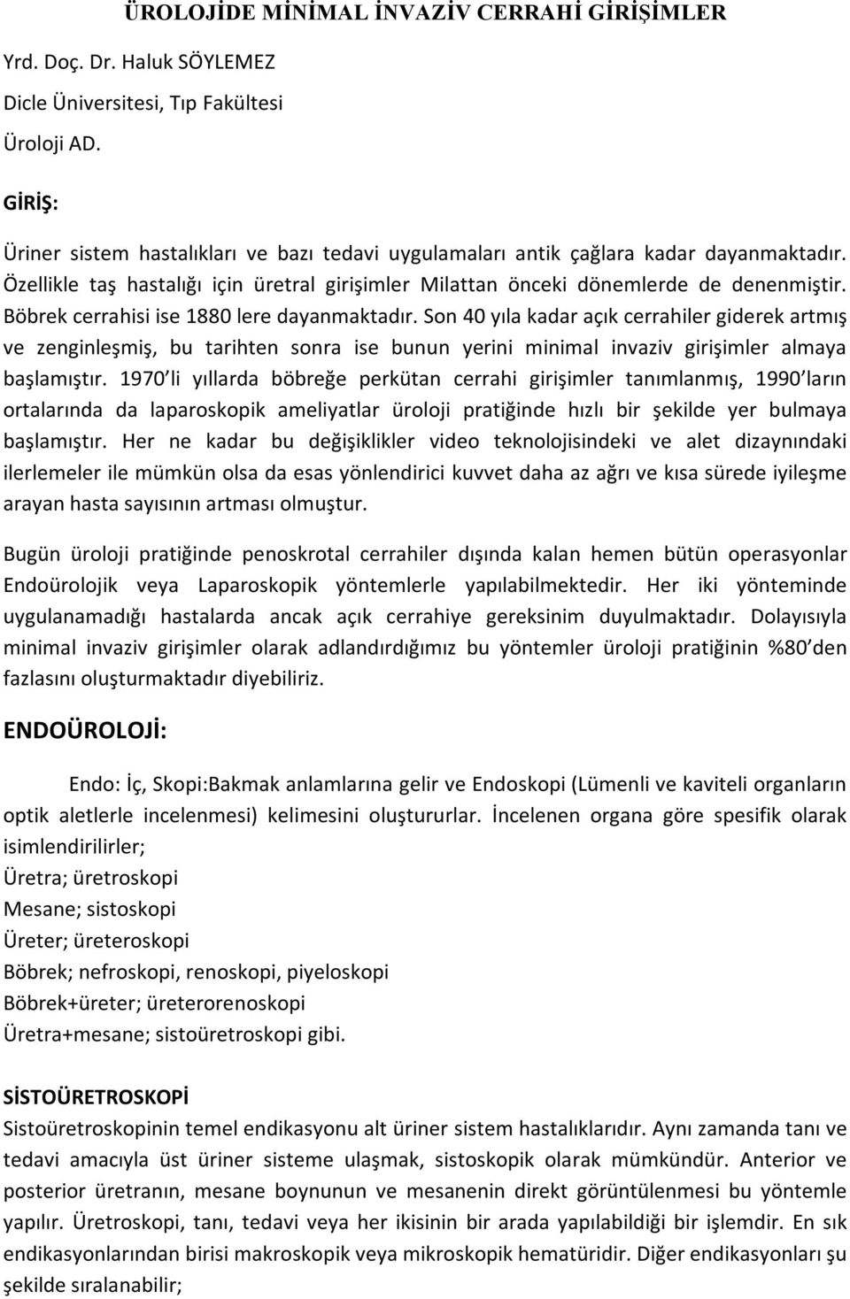 Böbrek cerrahisi ise 1880 lere dayanmaktadır. Son 40 yıla kadar açık cerrahiler giderek artmış ve zenginleşmiş, bu tarihten sonra ise bunun yerini minimal invaziv girişimler almaya başlamıştır.