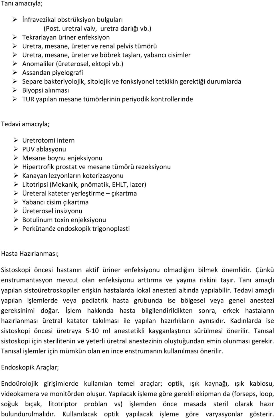 ) Assandan piyelografi Separe bakteriyolojik, sitolojik ve fonksiyonel tetkikin gerektiği durumlarda Biyopsi alınması TUR yapılan mesane tümörlerinin periyodik kontrollerinde Tedavi amacıyla;