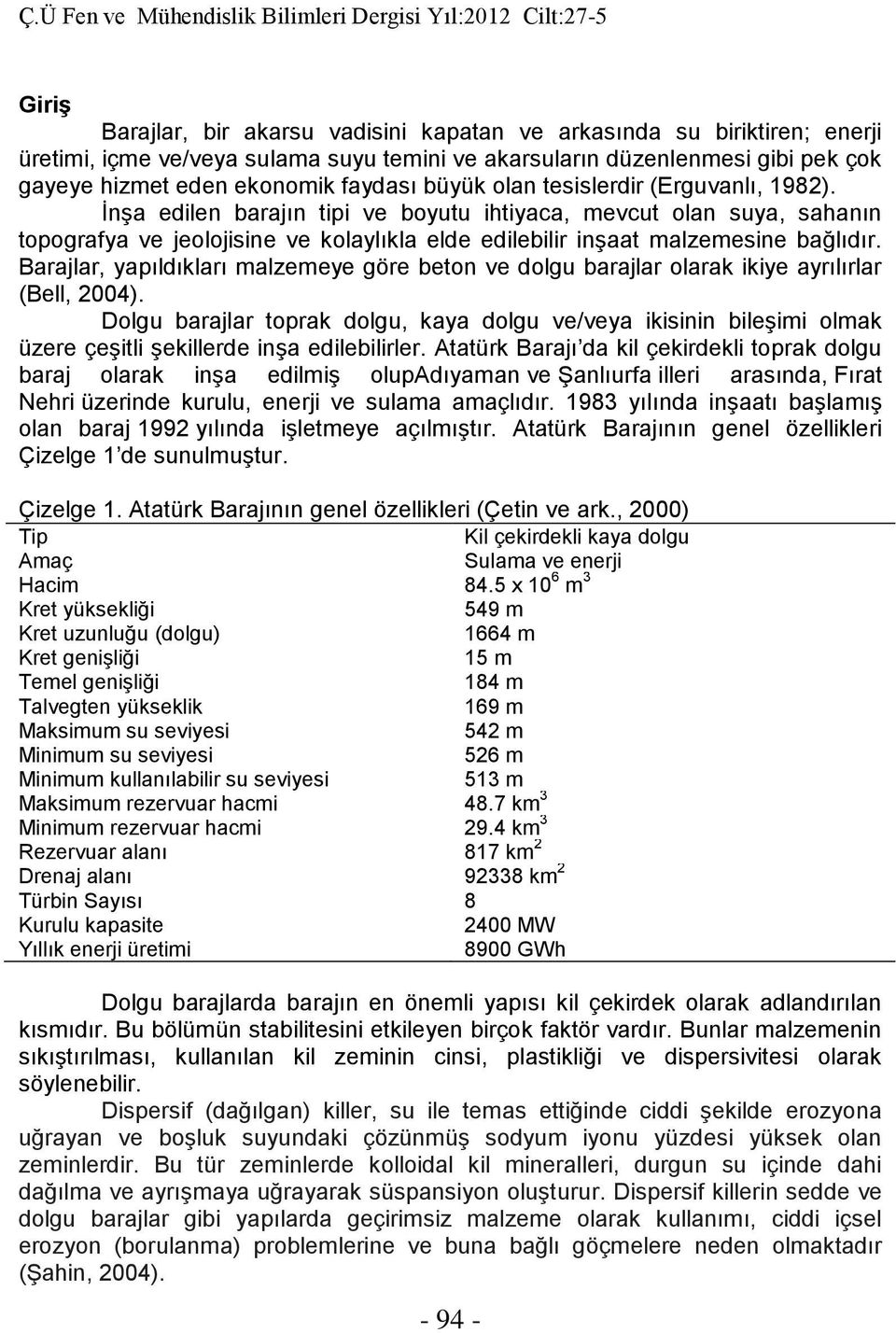 Barajlar, yapıldıkları malzemeye göre beton ve dolgu barajlar olarak ikiye ayrılırlar (Bell, 2004).