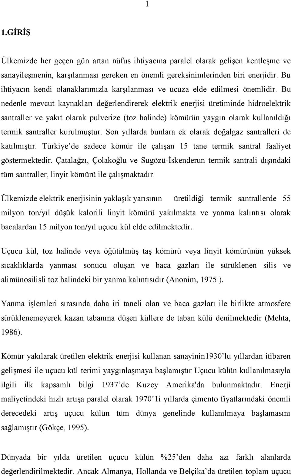 Bu nedenle mevcut kaynakları değerlendirerek elektrik enerjisi üretiminde hidroelektrik santraller ve yakıt olarak pulverize (toz halinde) kömürün yaygın olarak kullanıldığı termik santraller