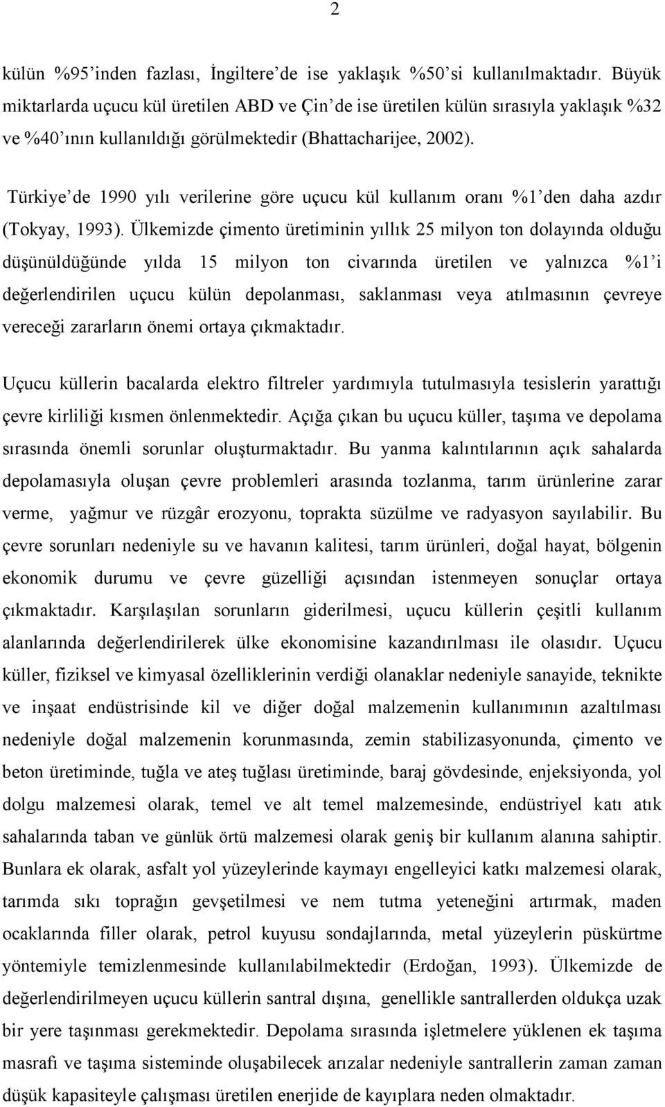 Türkiye de 1990 yılı verilerine göre uçucu kül kullanım oranı %1 den daha azdır (Tokyay, 1993).