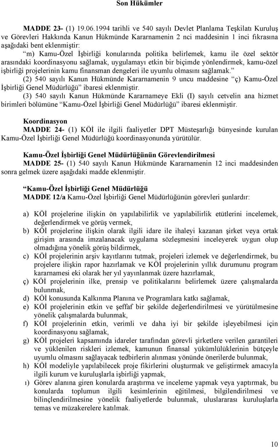 konularında politika belirlemek, kamu ile özel sektör arasındaki koordinasyonu sağlamak, uygulamayı etkin bir biçimde yönlendirmek, kamu-özel işbirliği projelerinin kamu finansman dengeleri ile