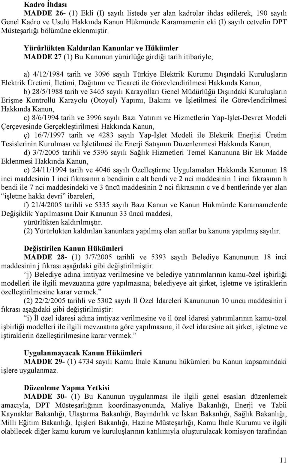 Yürürlükten Kaldırılan Kanunlar ve Hükümler MADDE 27 (1) Bu Kanunun yürürlüğe girdiği tarih itibariyle; a) 4/12/1984 tarih ve 3096 sayılı Türkiye Elektrik Kurumu Dışındaki Kuruluşların Elektrik