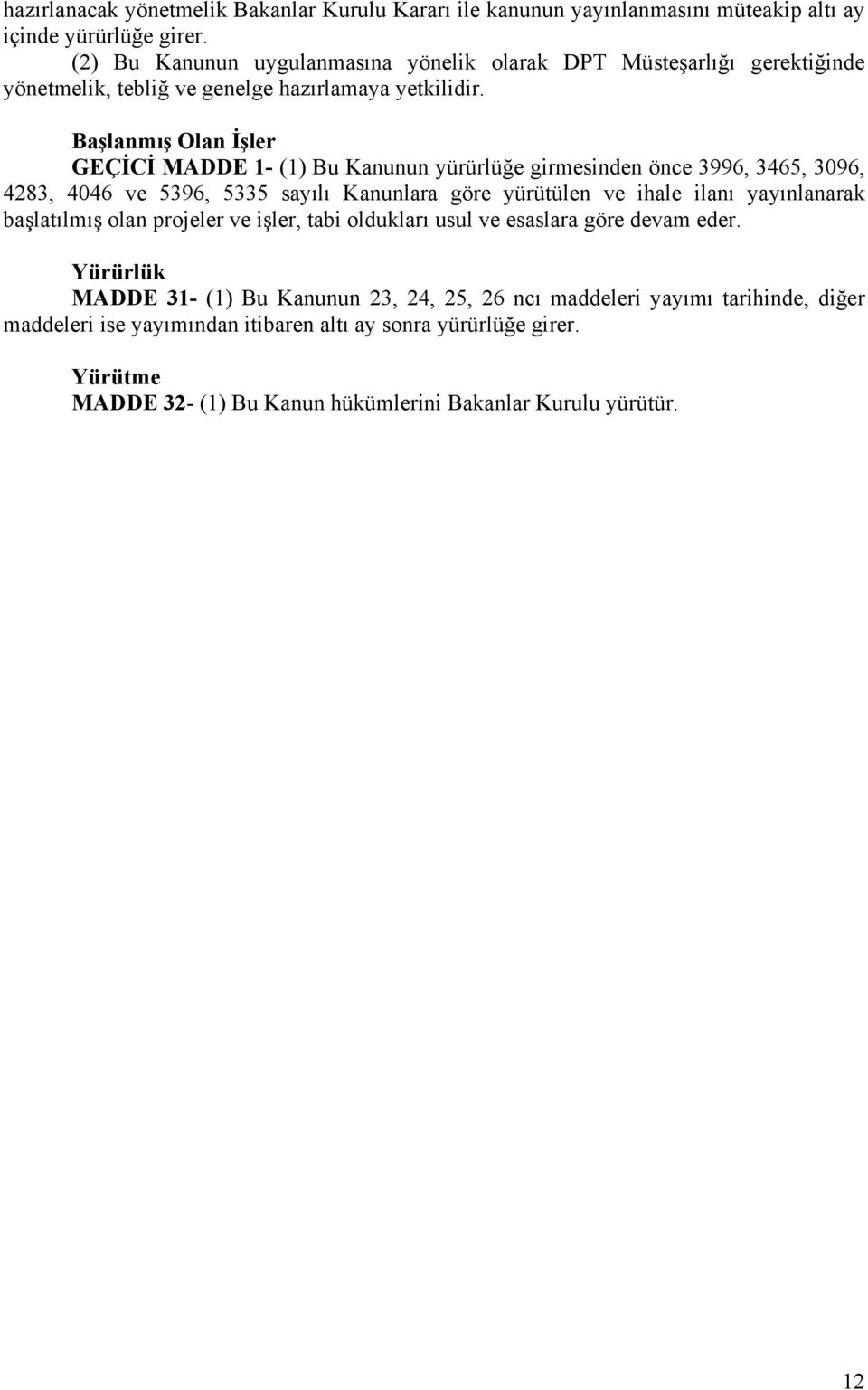 Başlanmış Olan İşler GEÇİCİ MADDE 1- (1) Bu Kanunun yürürlüğe girmesinden önce 3996, 3465, 3096, 4283, 4046 ve 5396, 5335 sayılı Kanunlara göre yürütülen ve ihale ilanı yayınlanarak