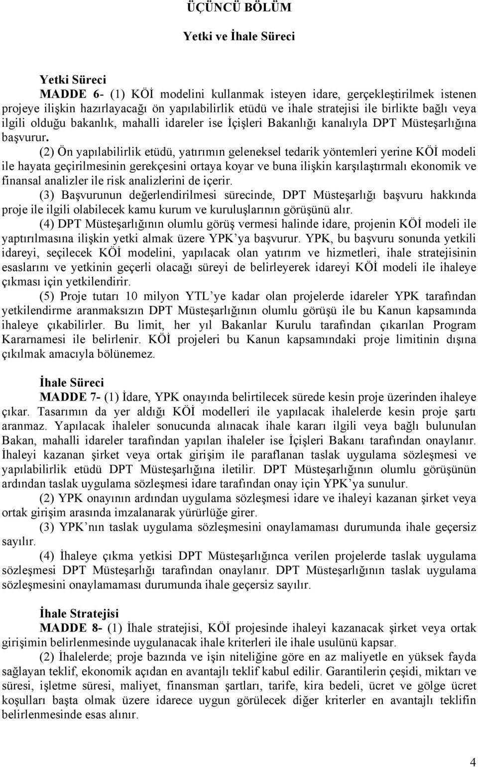 (2) Ön yapılabilirlik etüdü, yatırımın geleneksel tedarik yöntemleri yerine KÖİ modeli ile hayata geçirilmesinin gerekçesini ortaya koyar ve buna ilişkin karşılaştırmalı ekonomik ve finansal