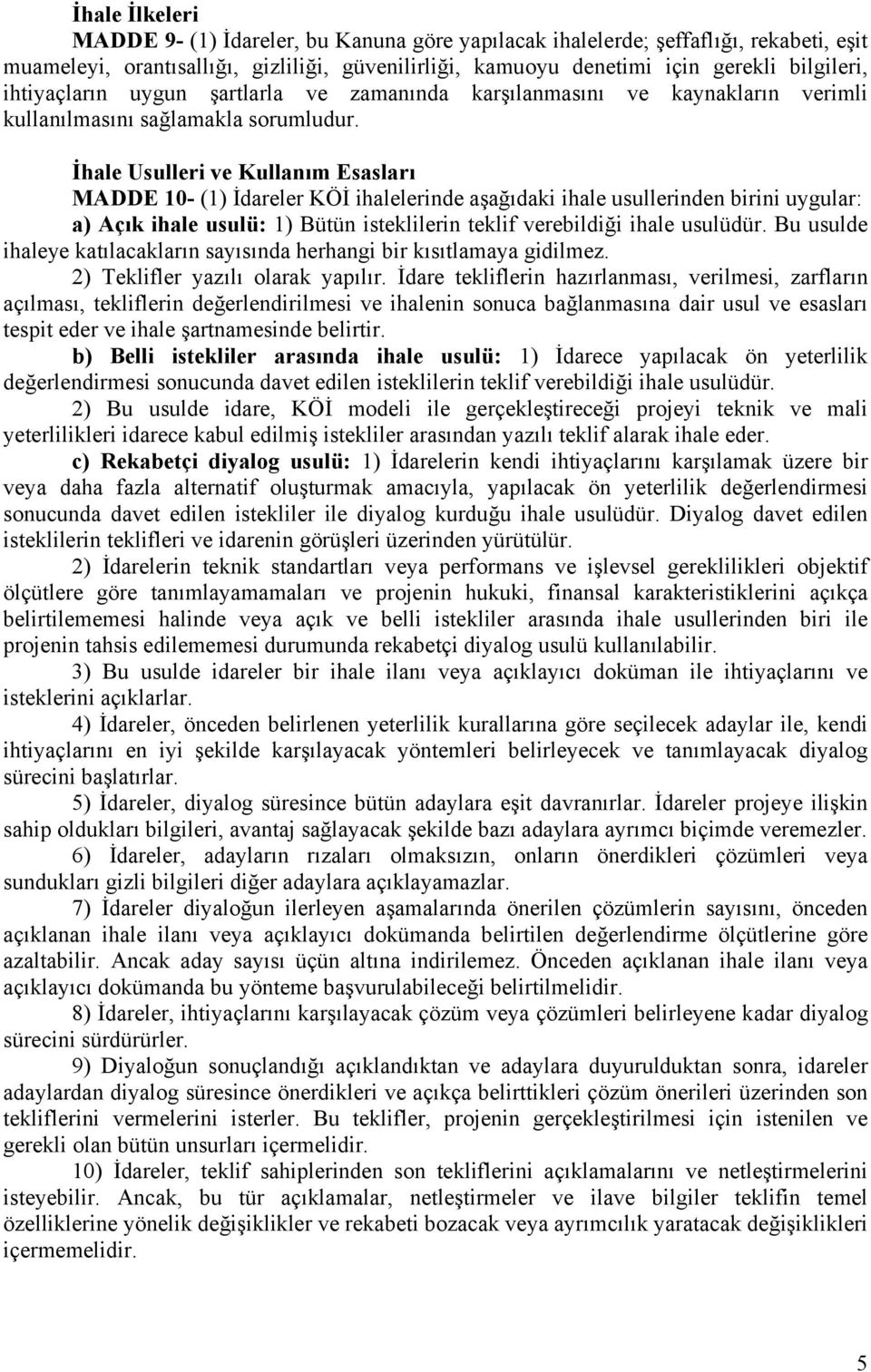 İhale Usulleri ve Kullanım Esasları MADDE 10- (1) İdareler KÖİ ihalelerinde aşağıdaki ihale usullerinden birini uygular: a) Açık ihale usulü: 1) Bütün isteklilerin teklif verebildiği ihale usulüdür.