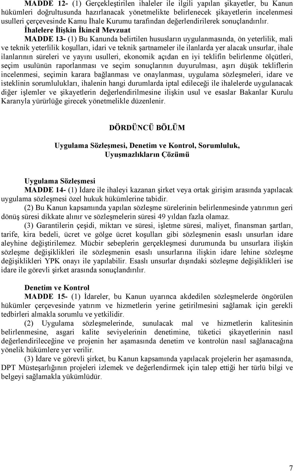 İhalelere İlişkin İkincil Mevzuat MADDE 13- (1) Bu Kanunda belirtilen hususların uygulanmasında, ön yeterlilik, mali ve teknik yeterlilik koşulları, idari ve teknik şartnameler ile ilanlarda yer