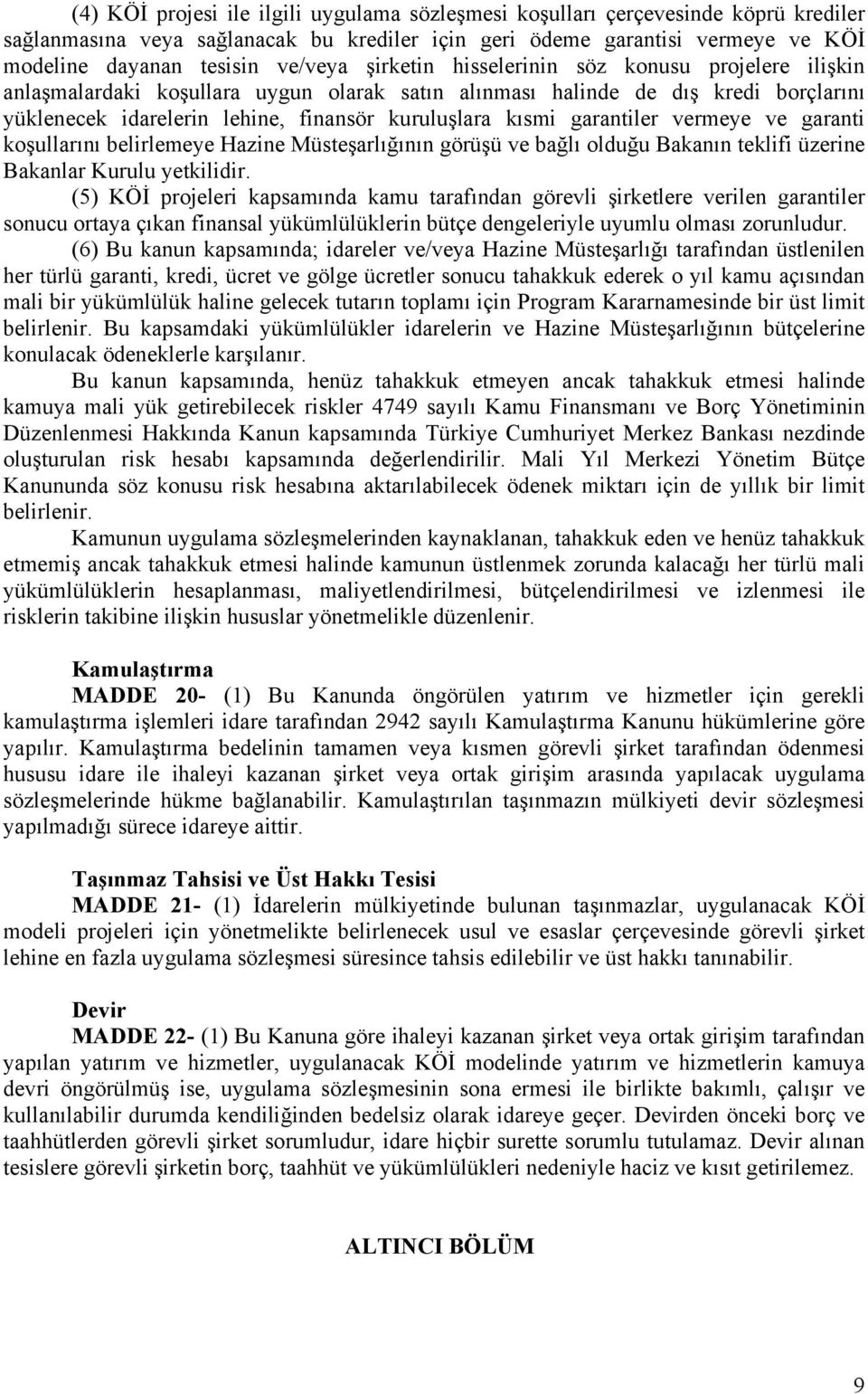 garantiler vermeye ve garanti koşullarını belirlemeye Hazine Müsteşarlığının görüşü ve bağlı olduğu Bakanın teklifi üzerine Bakanlar Kurulu yetkilidir.