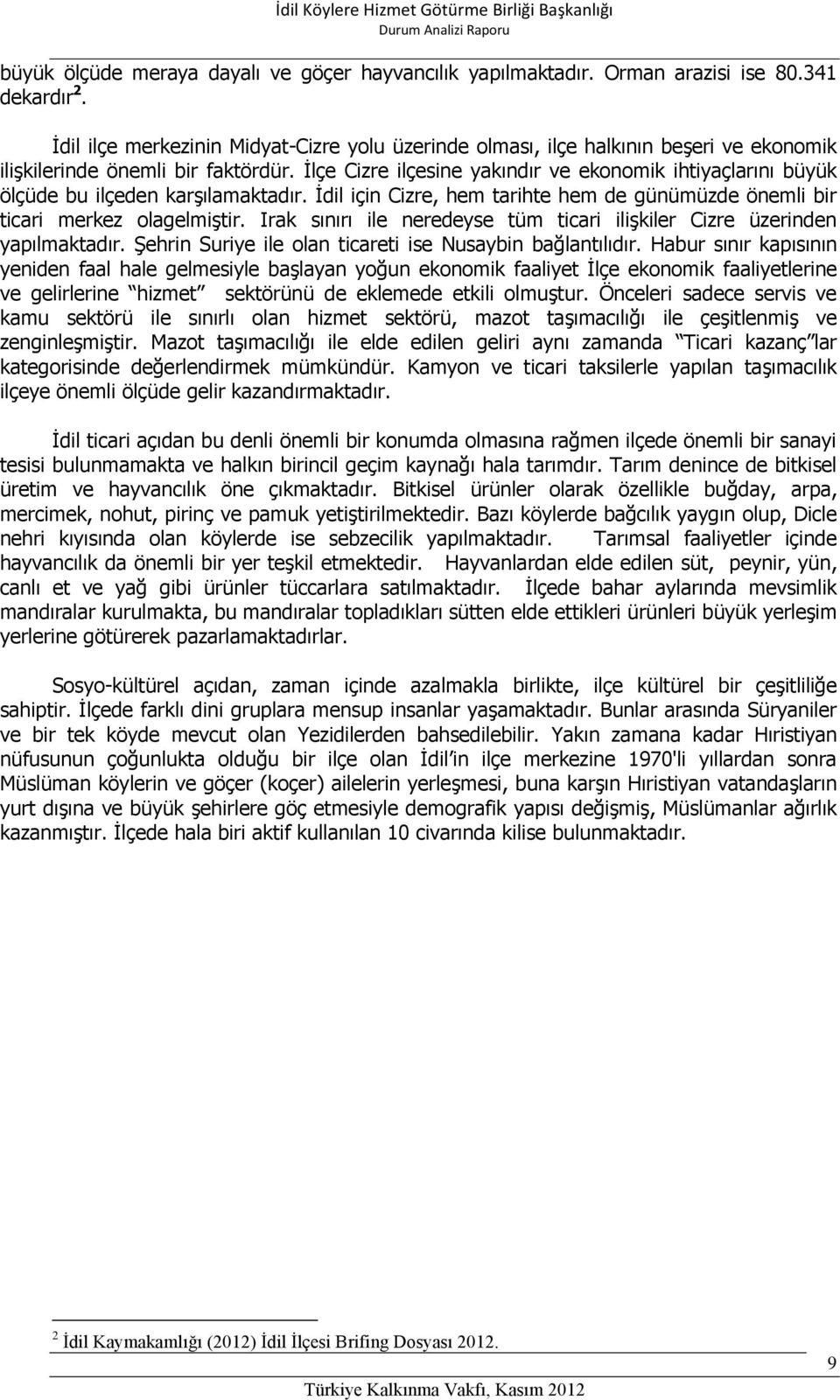 İlçe Cizre ilçesine yakındır ve ekonomik ihtiyaçlarını büyük ölçüde bu ilçeden karşılamaktadır. İdil için Cizre, hem tarihte hem de günümüzde önemli bir ticari merkez olagelmiştir.