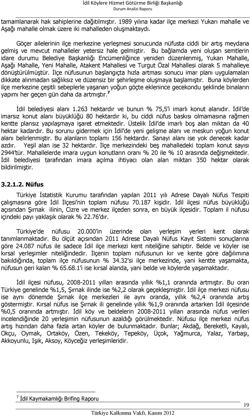 Bu bağlamda yeni oluşan semtlerin idare durumu Belediye Başkanlığı Encümenliğince yeniden düzenlenmiş, Yukarı Mahalle, Aşağı Mahalle, Yeni Mahalle, Atakent Mahallesi ve Turgut Özal Mahallesi olarak 5