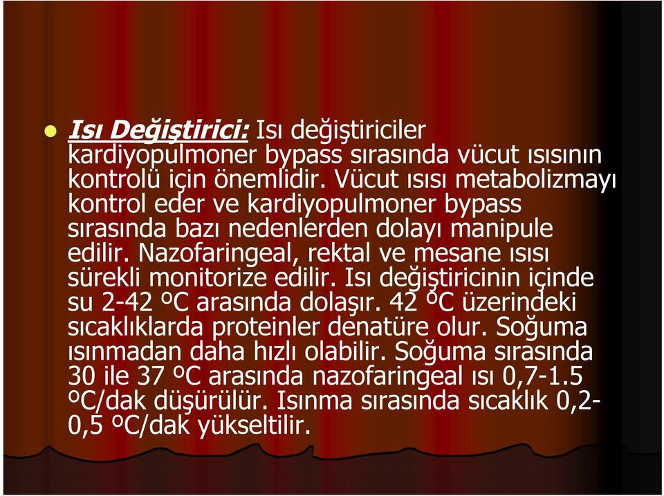 Nazofaringeal, rektal ve mesane ısısı sürekli monitorize edilir. Isı değiştiricinin içinde su 2-42 ºC arasında dolaşır.