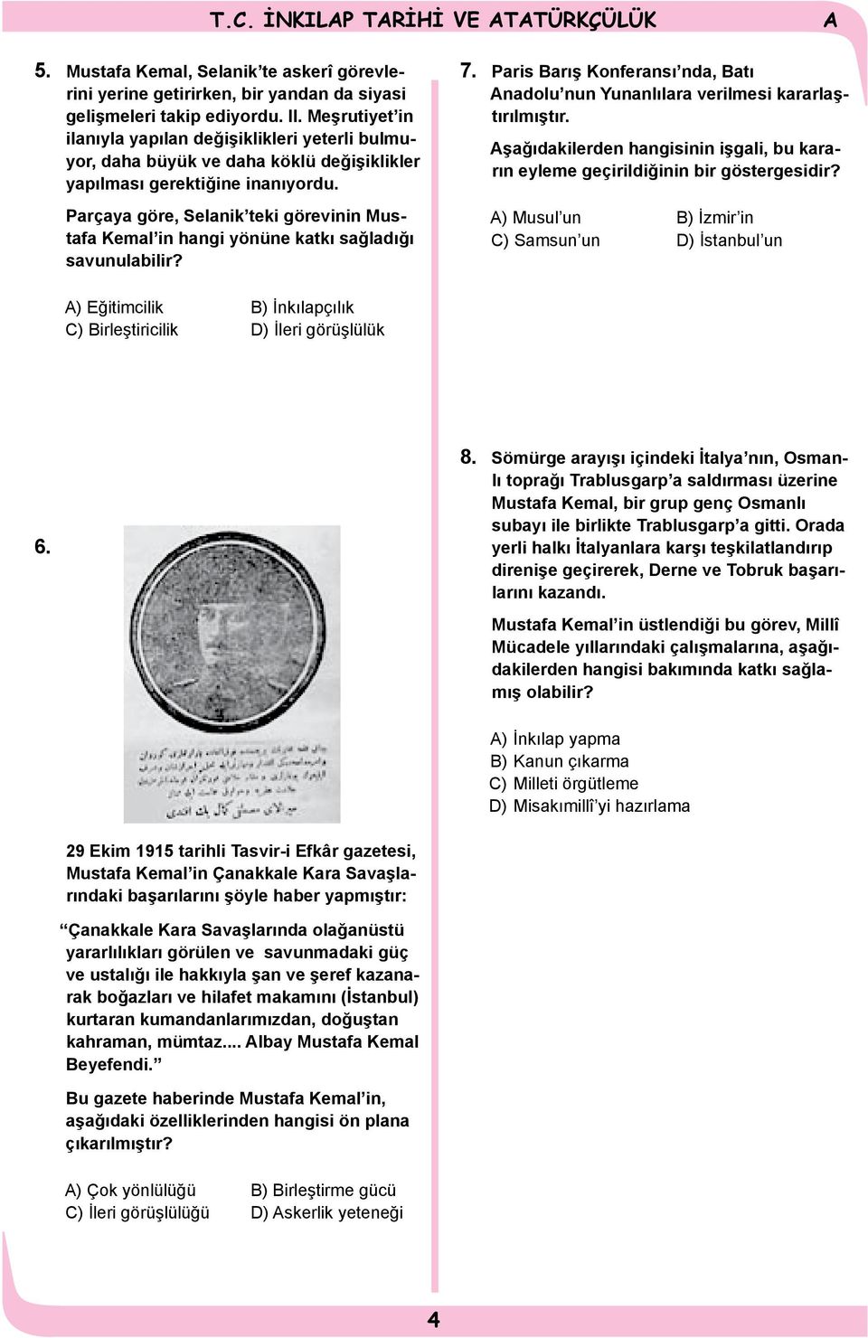 Parçaya göre, Selanik teki görevinin Mustafa Kemal in hangi yönüne katkı sağladığı savunulabilir? 7. Paris Barış Konferansı nda, Batı nadolu nun Yunanlılara verilmesi kararlaştırılmıştır.