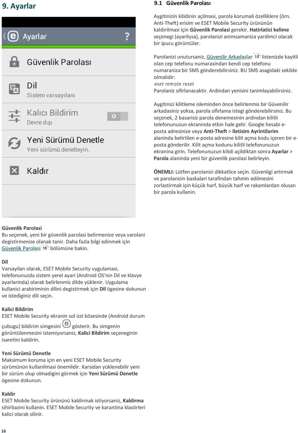 Parolanizi unutursaniz, Güvenilir Arkadaslar 10 listenizde kayitli olan cep telefonu numarasindan kendi cep telefonu numaraniza bir SMS gönderebilirsiniz.