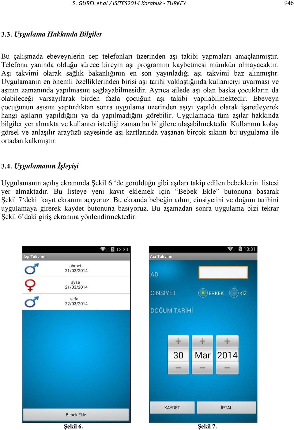 Uygulamanın en önemli özelliklerinden birisi aşı tarihi yaklaştığında kullanıcıyı uyarması ve aşının zamanında yapılmasını sağlayabilmesidir.