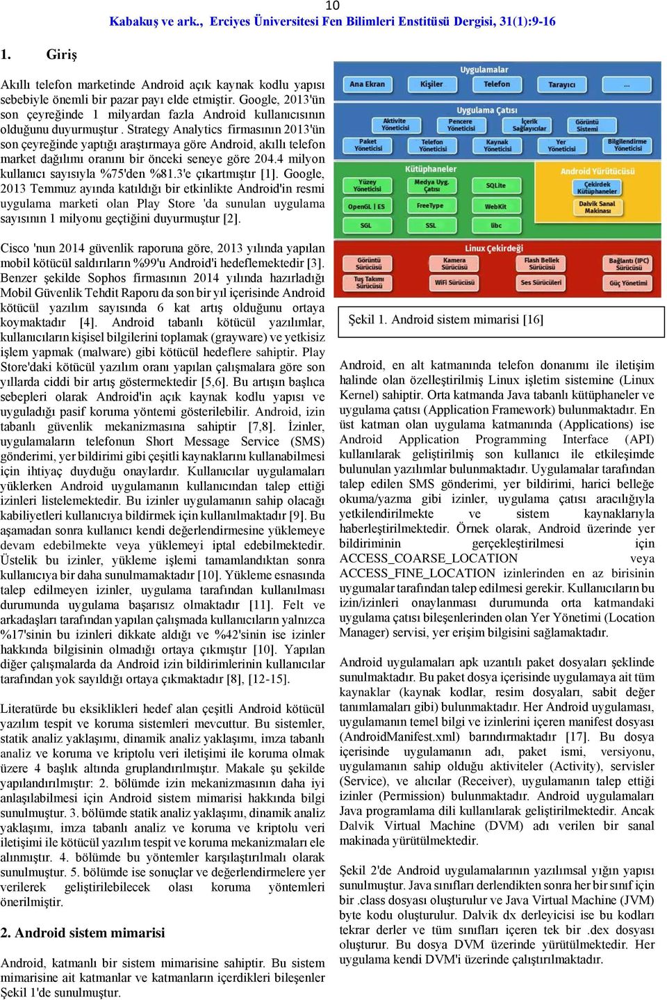 Strategy Analytics firmasının 2013'ün son çeyreğinde yaptığı araştırmaya göre Android, akıllı telefon market dağılımı oranını bir önceki seneye göre 204.4 milyon kullanıcı sayısıyla %75'den %81.