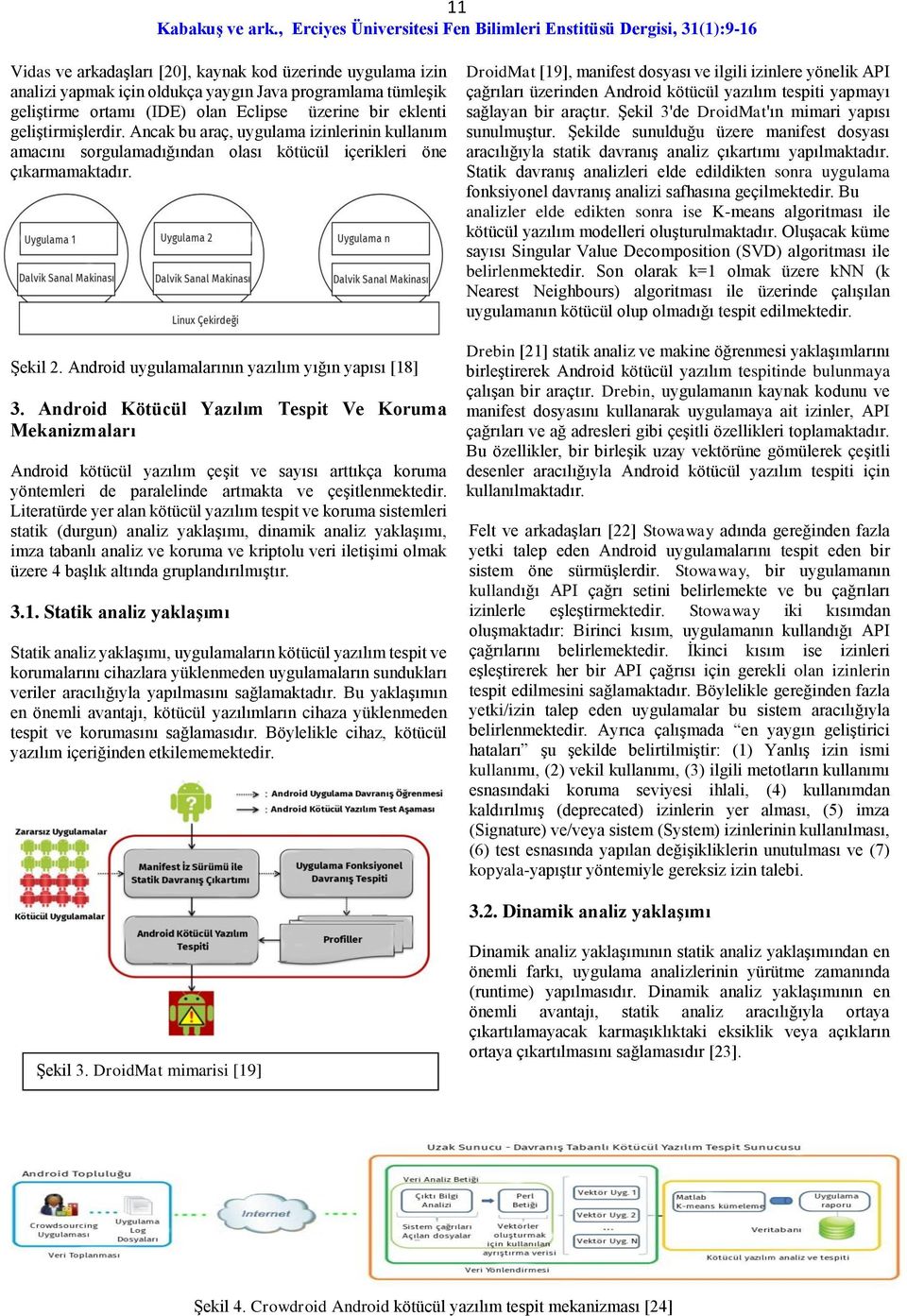 Android Kötücül Yazılım Tespit Ve Koruma Mekanizmaları Android kötücül yazılım çeşit ve sayısı arttıkça koruma yöntemleri de paralelinde artmakta ve çeşitlenmektedir.