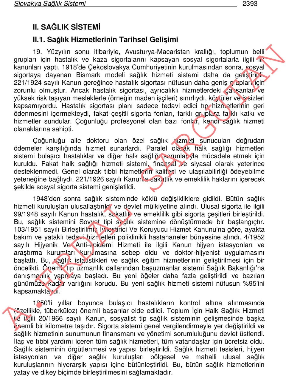 1918 de Çekoslovakya Cumhuriyetinin kurulmasından sonra, sosyal sigortaya dayanan Bismark modeli sağlık hizmeti sistemi daha da geliştirildi.