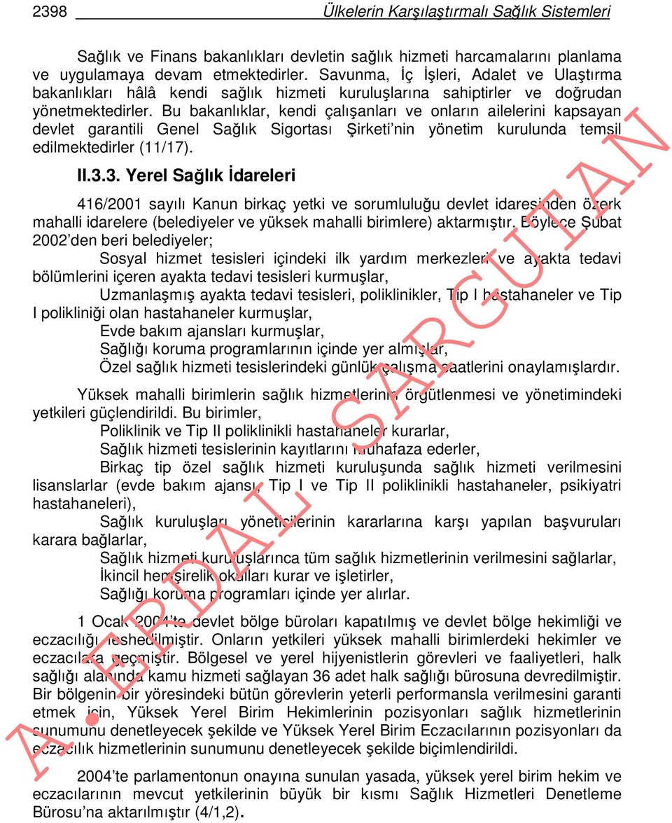 Bu bakanlıklar, kendi çalışanları ve onların ailelerini kapsayan devlet garantili Genel Sağlık Sigortası Şirketi nin yönetim kurulunda temsil edilmektedirler (11/17). II.3.