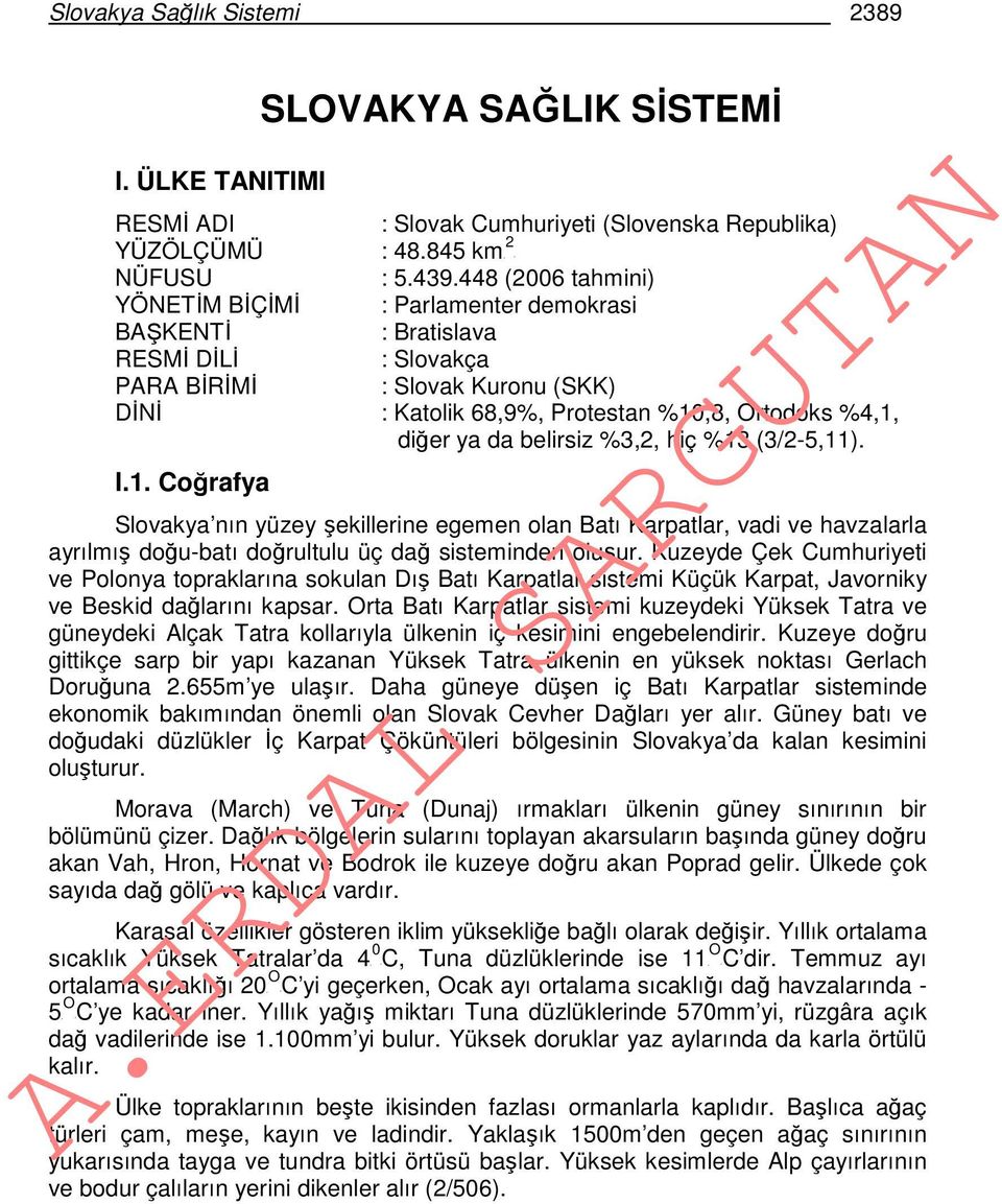 da belirsiz %3,2, hiç %13 (3/2-5,11). I.1. Coğrafya Slovakya nın yüzey şekillerine egemen olan Batı Karpatlar, vadi ve havzalarla ayrılmış doğu-batı doğrultulu üç dağ sisteminden oluşur.