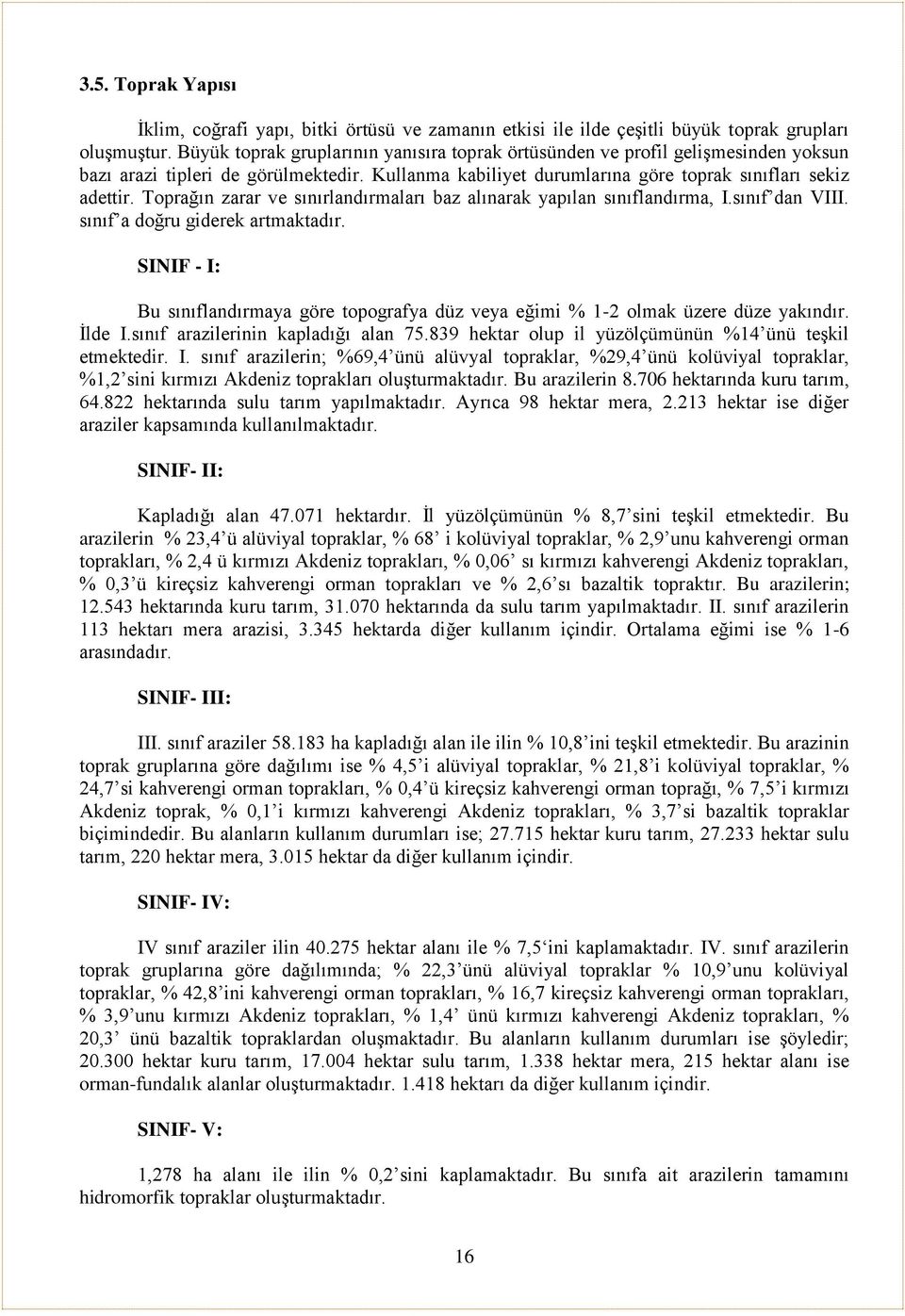 Toprağın zarar ve sınırlandırmaları baz alınarak yapılan sınıflandırma, I.sınıf dan VIII. sınıf a doğru giderek artmaktadır.