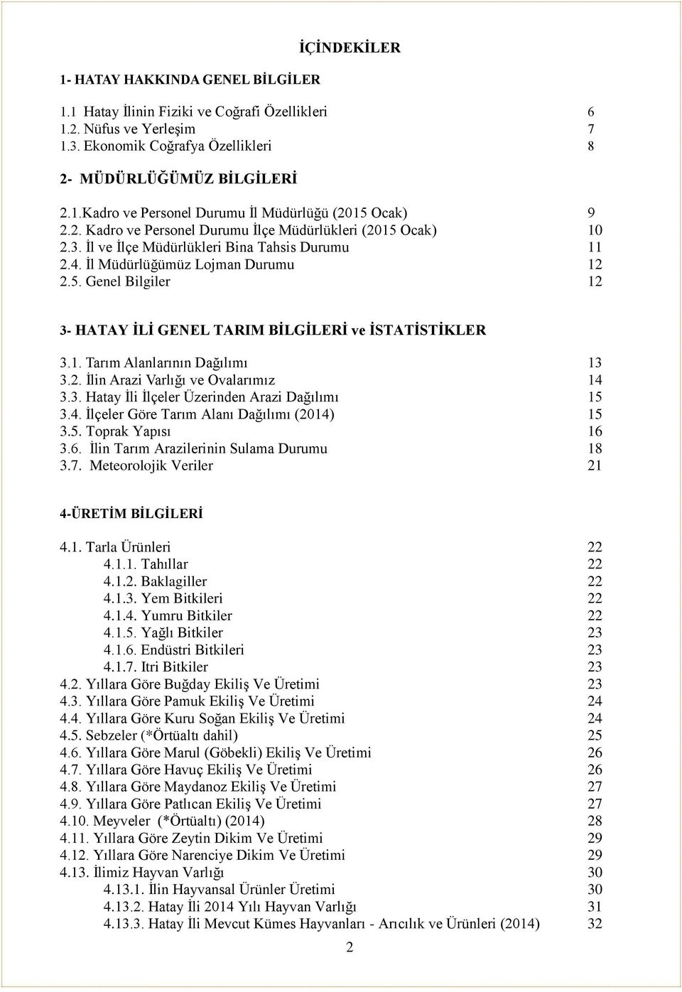 1. Tarım Alanlarının Dağılımı 13 3.2. İlin Arazi Varlığı ve Ovalarımız 14 3.3. Hatay İli İlçeler Üzerinden Arazi Dağılımı 15 3.4. İlçeler Göre Tarım Alanı Dağılımı (2014) 15 3.5. Toprak Yapısı 16 