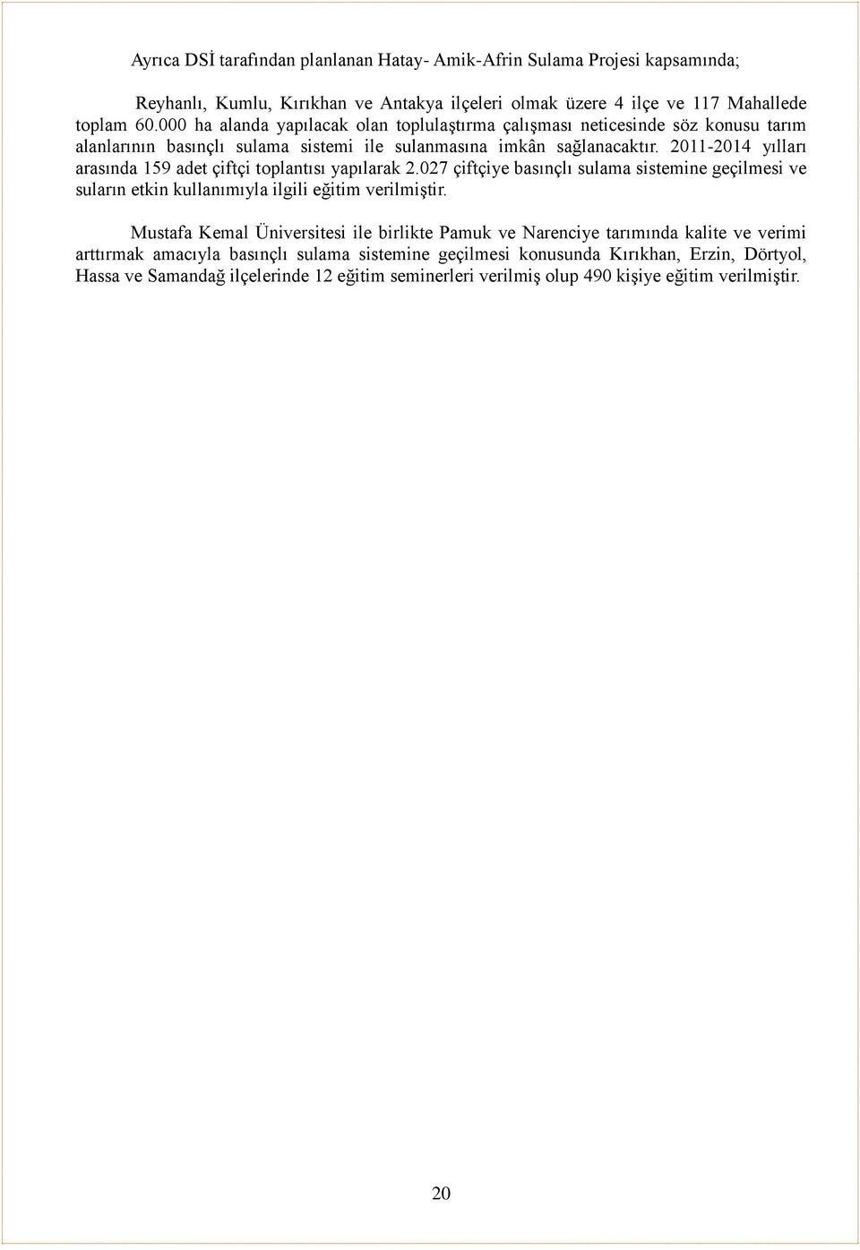 2011-2014 yılları arasında 159 adet çiftçi toplantısı yapılarak 2.027 çiftçiye basınçlı sulama sistemine geçilmesi ve suların etkin kullanımıyla ilgili eğitim verilmiştir.