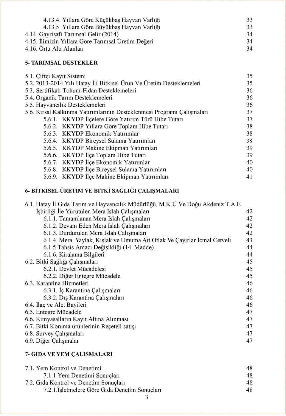 5. Hayvancılık Desteklemeleri 36 5.6. Kırsal Kalkınma Yatırımlarının Desteklenmesi Programı Çalışmaları 37 5.6.1. KKYDP İlçelere Göre Yatırım Türü Hibe Tutarı 37 5.6.2.