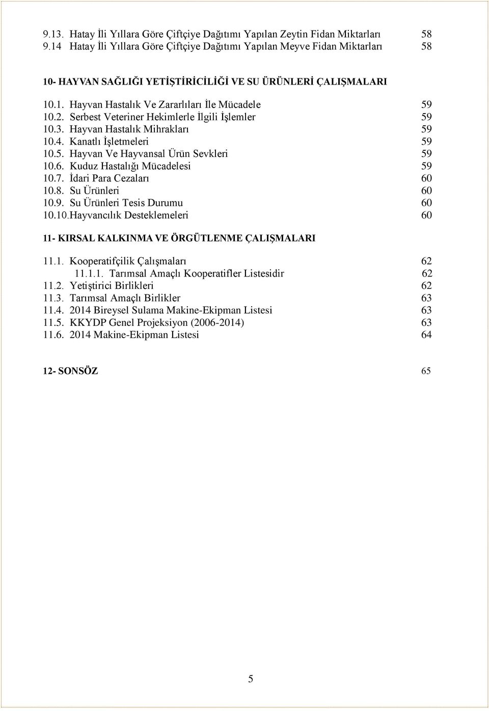 Serbest Veteriner Hekimlerle İlgili İşlemler 59 10.3. Hayvan Hastalık Mihrakları 59 10.4. Kanatlı İşletmeleri 59 10.5. Hayvan Ve Hayvansal Ürün Sevkleri 59 10.6. Kuduz Hastalığı Mücadelesi 59 10.7.