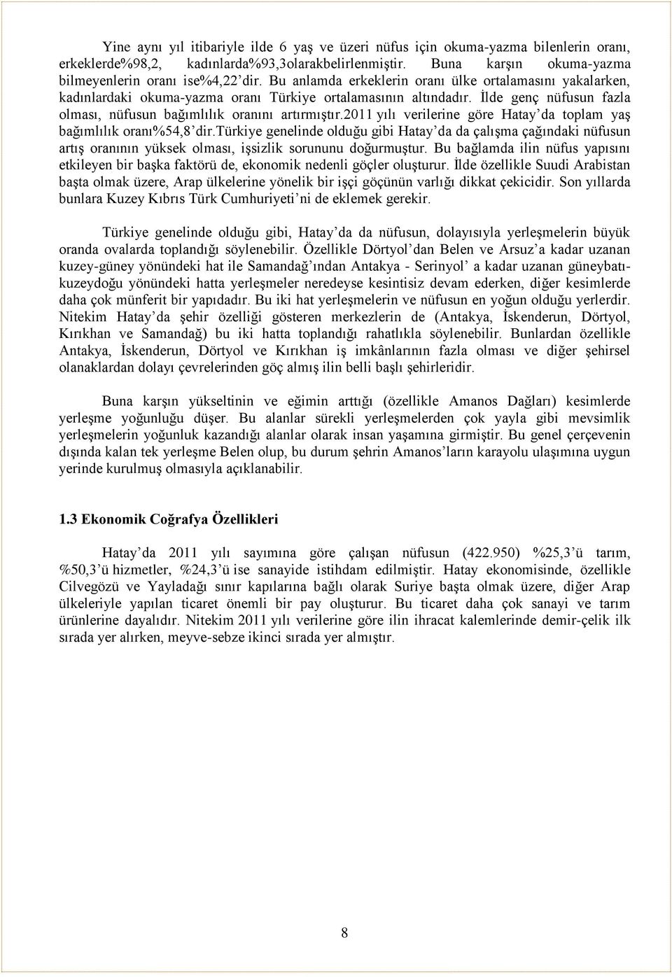 2011 yılı verilerine göre Hatay da toplam yaş bağımlılık oranı%54,8 dir.türkiye genelinde olduğu gibi Hatay da da çalışma çağındaki nüfusun artış oranının yüksek olması, işsizlik sorununu doğurmuştur.