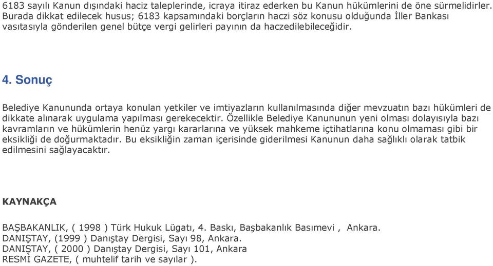 Sonuç Belediye Kanununda ortaya konulan yetkiler ve imtiyazların kullanılmasında diğer mevzuatın bazı hükümleri de dikkate alınarak uygulama yapılması gerekecektir.