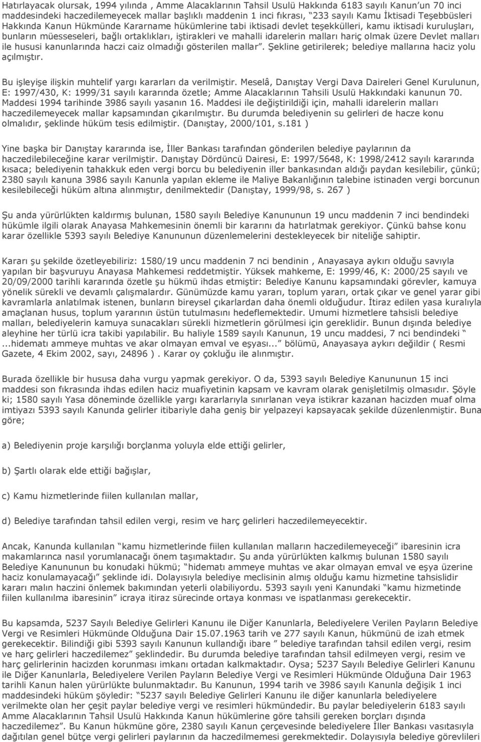 idarelerin malları hariç olmak üzere Devlet malları ile hususi kanunlarında haczi caiz olmadığı gösterilen mallar. Şekline getirilerek; belediye mallarına haciz yolu açılmıştır.