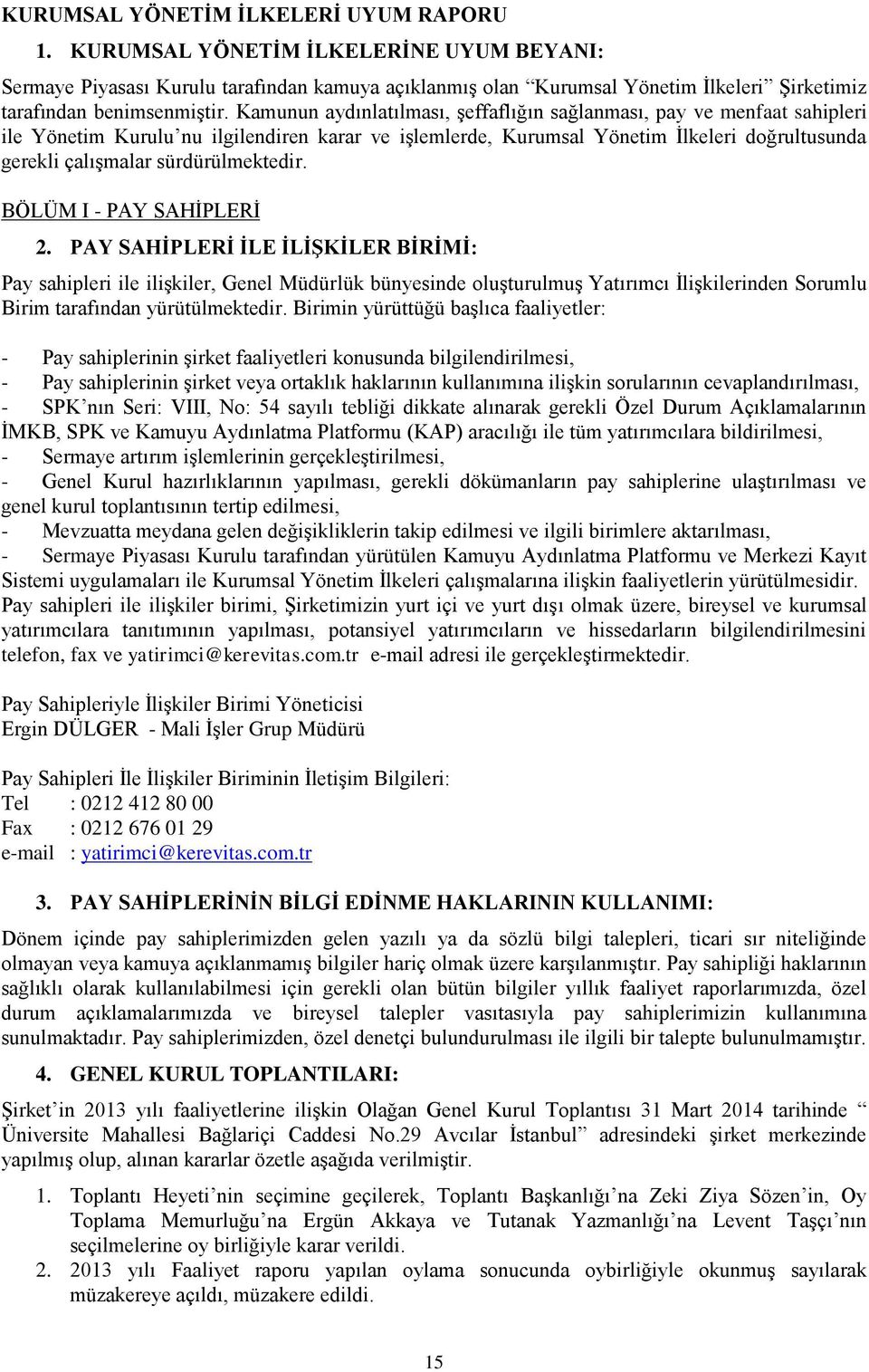 Kamunun aydınlatılması, şeffaflığın sağlanması, pay ve menfaat sahipleri ile Yönetim Kurulu nu ilgilendiren karar ve işlemlerde, Kurumsal Yönetim İlkeleri doğrultusunda gerekli çalışmalar